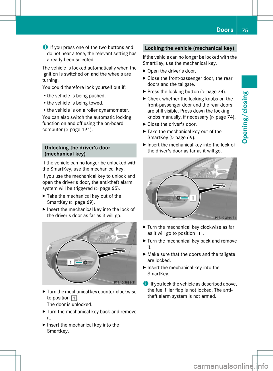 MERCEDES-BENZ B-CLASS SPORTS 2013 Manual PDF i
If you press one of the two buttons and
do not hear a tone, the relevant setting has
already been selected.
The vehicle is locked automatically when the
ignition is switched on and the wheels are
tu MERCEDES-BENZ B-CLASS SPORTS 2013 Manual PDF i
If you press one of the two buttons and
do not hear a tone, the relevant setting has
already been selected.
The vehicle is locked automatically when the
ignition is switched on and the wheels are
tu