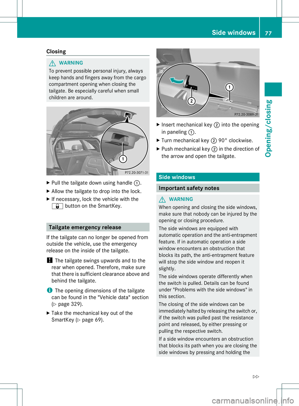 MERCEDES-BENZ B-CLASS SPORTS 2013 Manual PDF Closing
G
WARNING
To preventp ossible personal injury, always
keep hands and fingers away from the cargo
compartment opening when closing the
tailgate. Be especially careful when small
children are ar MERCEDES-BENZ B-CLASS SPORTS 2013 Manual PDF Closing
G
WARNING
To preventp ossible personal injury, always
keep hands and fingers away from the cargo
compartment opening when closing the
tailgate. Be especially careful when small
children are ar