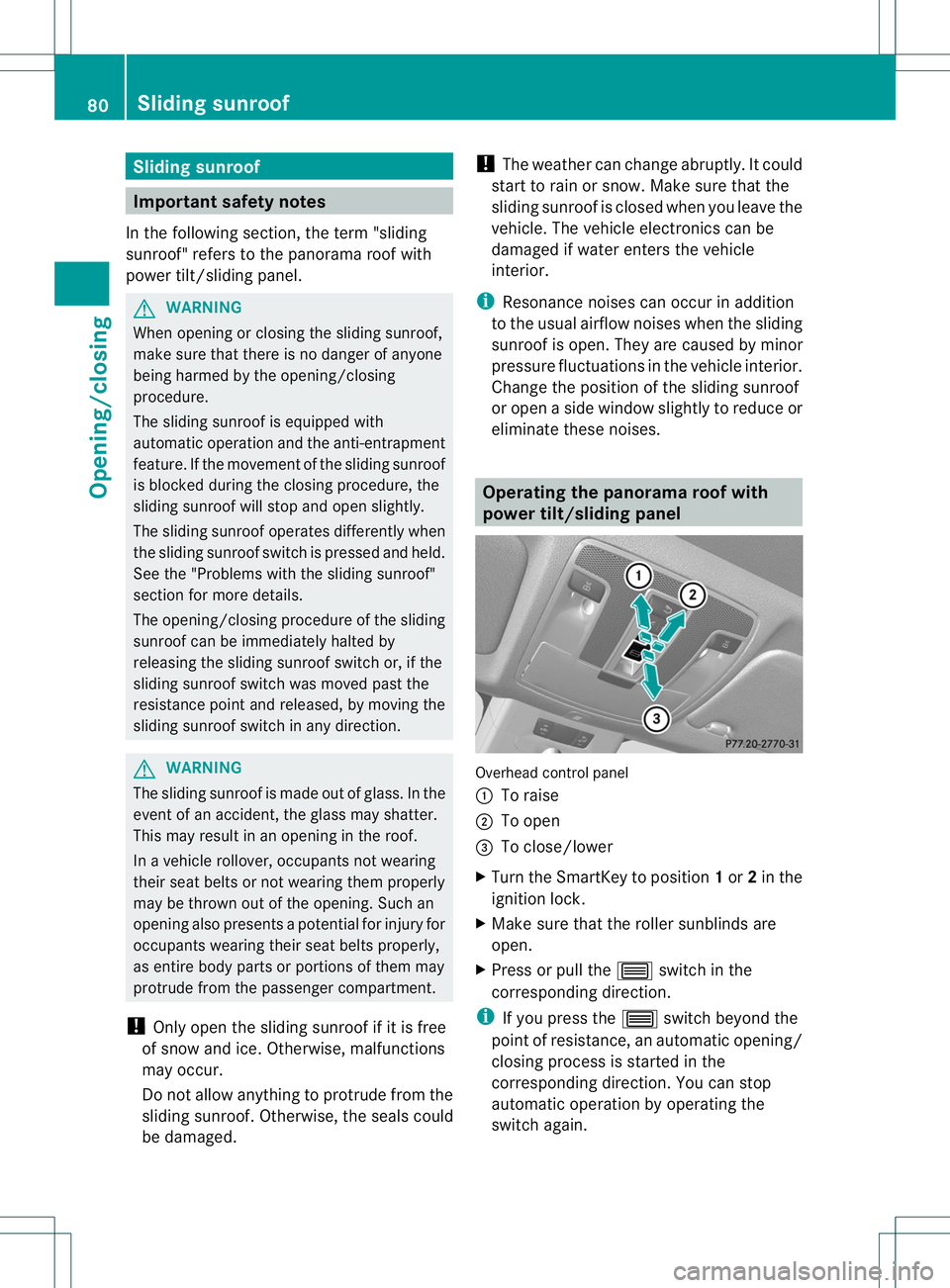 MERCEDES-BENZ B-CLASS SPORTS 2013 Manual Online Sliding sunroof
Important safety notes
In the following section, the term "sliding
sunroof" refers to the panorama roof with
power tilt/sliding panel. G
WARNING
When opening or closing the sli MERCEDES-BENZ B-CLASS SPORTS 2013 Manual Online Sliding sunroof
Important safety notes
In the following section, the term "sliding
sunroof" refers to the panorama roof with
power tilt/sliding panel. G
WARNING
When opening or closing the sli