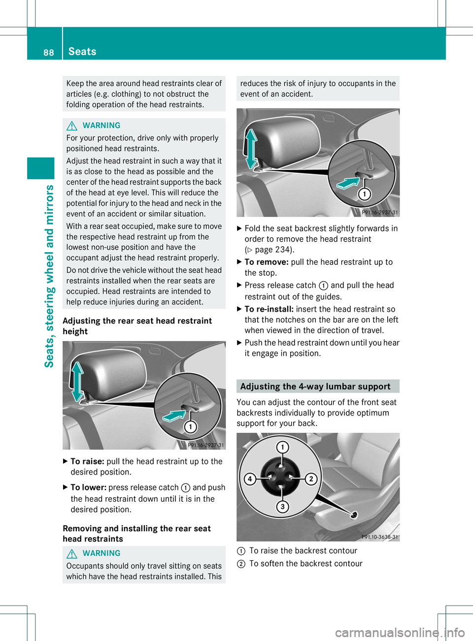 MERCEDES-BENZ B-CLASS SPORTS 2013 Owners Manual Keep the area around head restraints clear of
articles (e.g. clothing) to not obstruct the
folding operation of the head restraints.
G
WARNING
For yourp rotection, drive only with properly
positioned MERCEDES-BENZ B-CLASS SPORTS 2013 Owners Manual Keep the area around head restraints clear of
articles (e.g. clothing) to not obstruct the
folding operation of the head restraints.
G
WARNING
For yourp rotection, drive only with properly
positioned