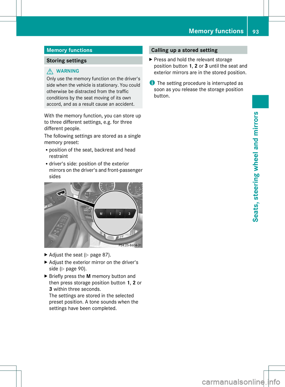 MERCEDES-BENZ B-CLASS SPORTS 2013 Owners Manual Memory functions
Storing settings
G
WARNING
Only use the memory function on the driver's
side when the vehicle is stationary. You could
otherwise be distracted from the traffic
conditions by the s MERCEDES-BENZ B-CLASS SPORTS 2013 Owners Manual Memory functions
Storing settings
G
WARNING
Only use the memory function on the driver's
side when the vehicle is stationary. You could
otherwise be distracted from the traffic
conditions by the s