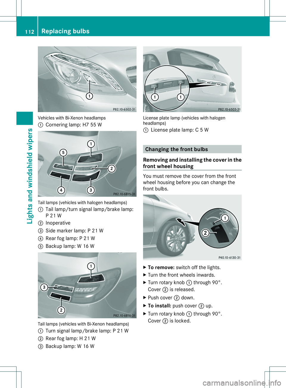 MERCEDES-BENZ B-CLASS SPORTS 2014 Owners Manual Vehicles with Bi-Xenon headlamps
001A
Cornering lamp: H7 55 W Tail lamps (vehicles with halogenh
eadlamps)
001A Tail lamp/turn signal lamp/brake lamp:
P21W
0010 Inoperative
0023 Side marker lamp: P21W MERCEDES-BENZ B-CLASS SPORTS 2014 Owners Manual Vehicles with Bi-Xenon headlamps
001A
Cornering lamp: H7 55 W Tail lamps (vehicles with halogenh
eadlamps)
001A Tail lamp/turn signal lamp/brake lamp:
P21W
0010 Inoperative
0023 Side marker lamp: P21W