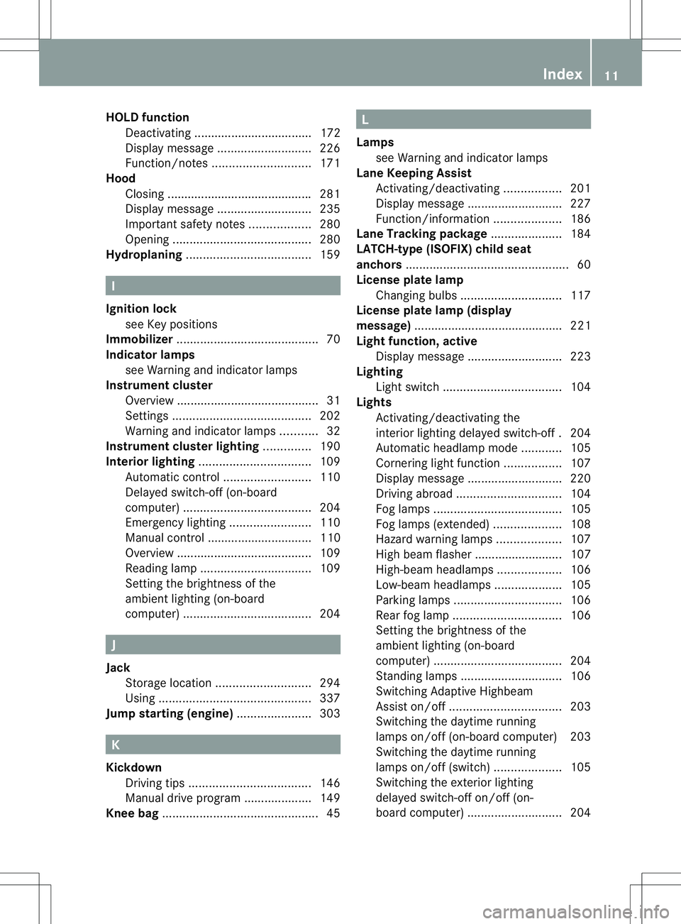 MERCEDES-BENZ B-CLASS SPORTS 2014  Owners Manual HOLD function
Deactivating ................................... 172
Display message ............................ 226
Function/notes ............................. 171
Hood
Closing ......................