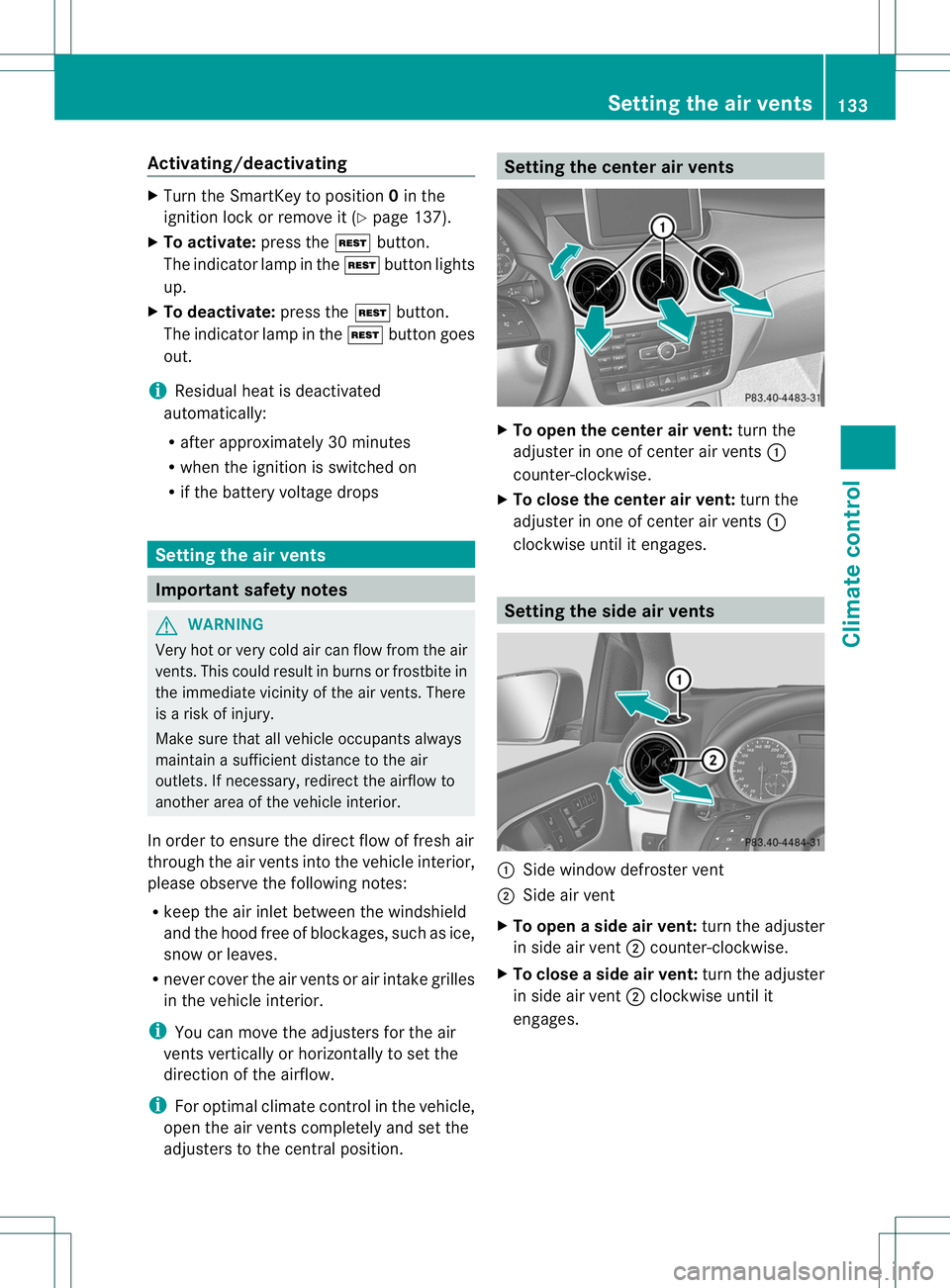 MERCEDES-BENZ B-CLASS SPORTS 2014  Owners Manual Activating/deactivating
X
Turn th eSmartKey to position 0in the
ignition loc korremove it (Y page 137).
X To activate: press the0016button.
The indicator lamp in the 0016buttonlights
up.
X To deactiva