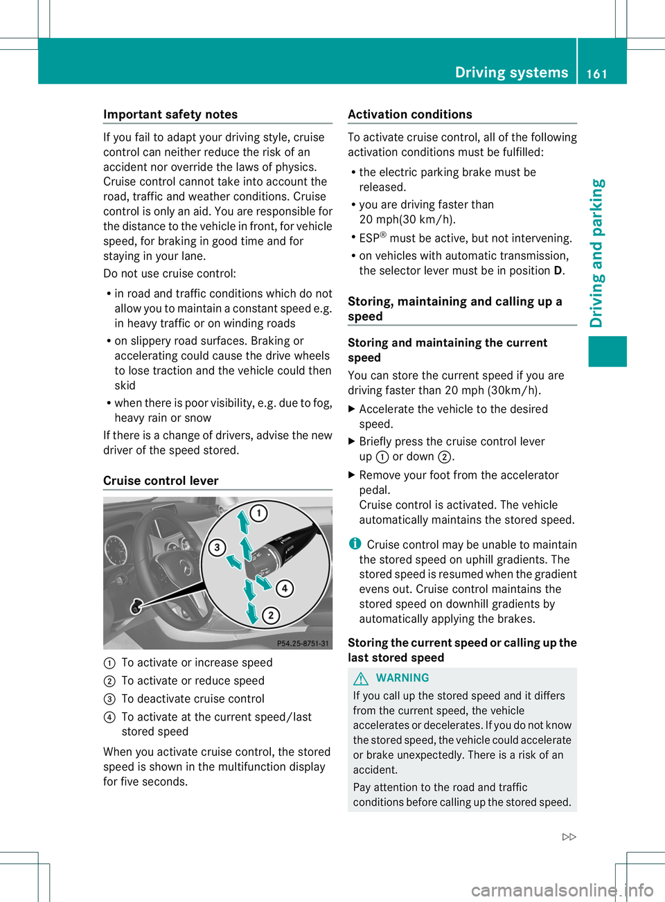 MERCEDES-BENZ B-CLASS SPORTS 2014  Owners Manual Important safety notes
If you fail to adapt your driving style, cruise
control can neither reduce th eriskofan
acciden tnor override the laws of physics.
Cruise control cannot take into account the
ro