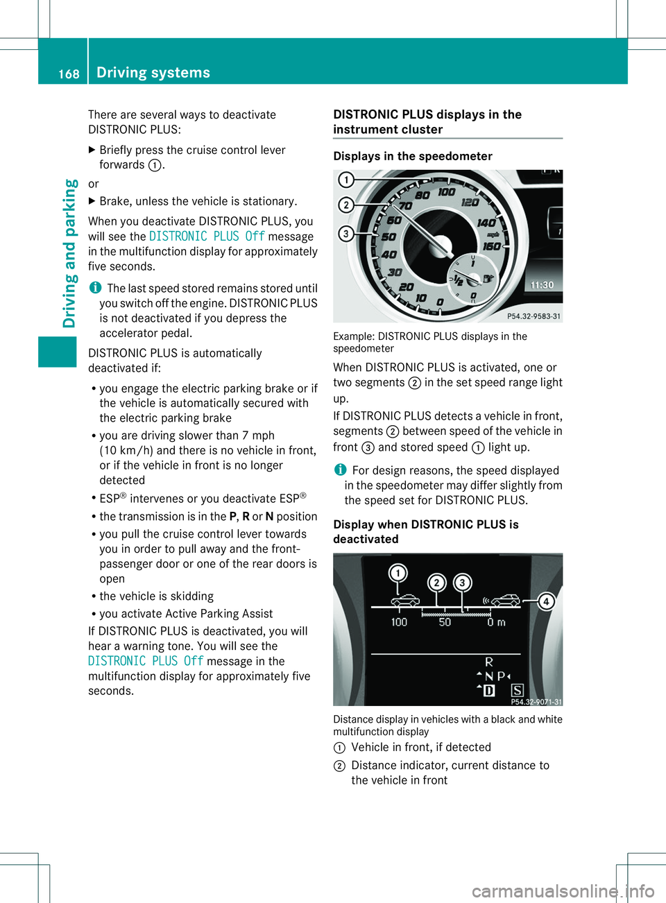 MERCEDES-BENZ B-CLASS SPORTS 2014  Owners Manual There are several ways to deactivate
DISTRONIC PLUS:
X
Briefly press the cruise control lever
forwards 001A.
or
X Brake, unless the vehicle is stationary.
When you deactivate DISTRONIC PLUS, you
will 