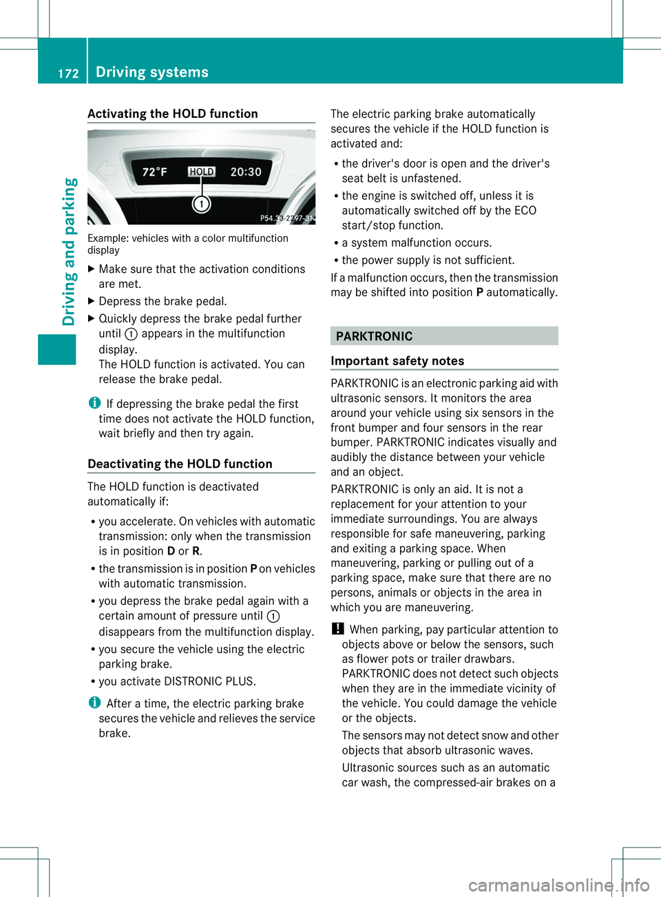 MERCEDES-BENZ B-CLASS SPORTS 2014  Owners Manual Activating th
eHOLD function Example: vehicles wit
hacolor multifunction
display
X Mak esuret hatthe activation conditions
are met.
X Depress th ebrak epedal.
X Quickl ydepress th ebrak epedal further