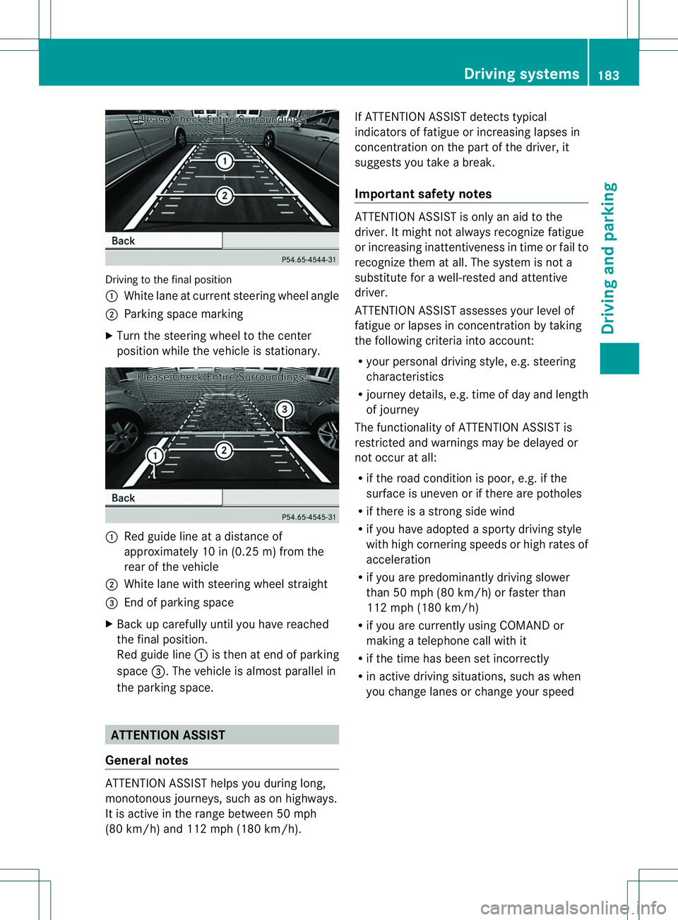 MERCEDES-BENZ B-CLASS SPORTS 2014  Owners Manual Driving to the fina
lposit ion
001A White lane at current steering whee langle
0010 Parking space marking
X Turn the steering whee ltothe center
positio nwhile the vehicle is stationary. 001A
Red guid