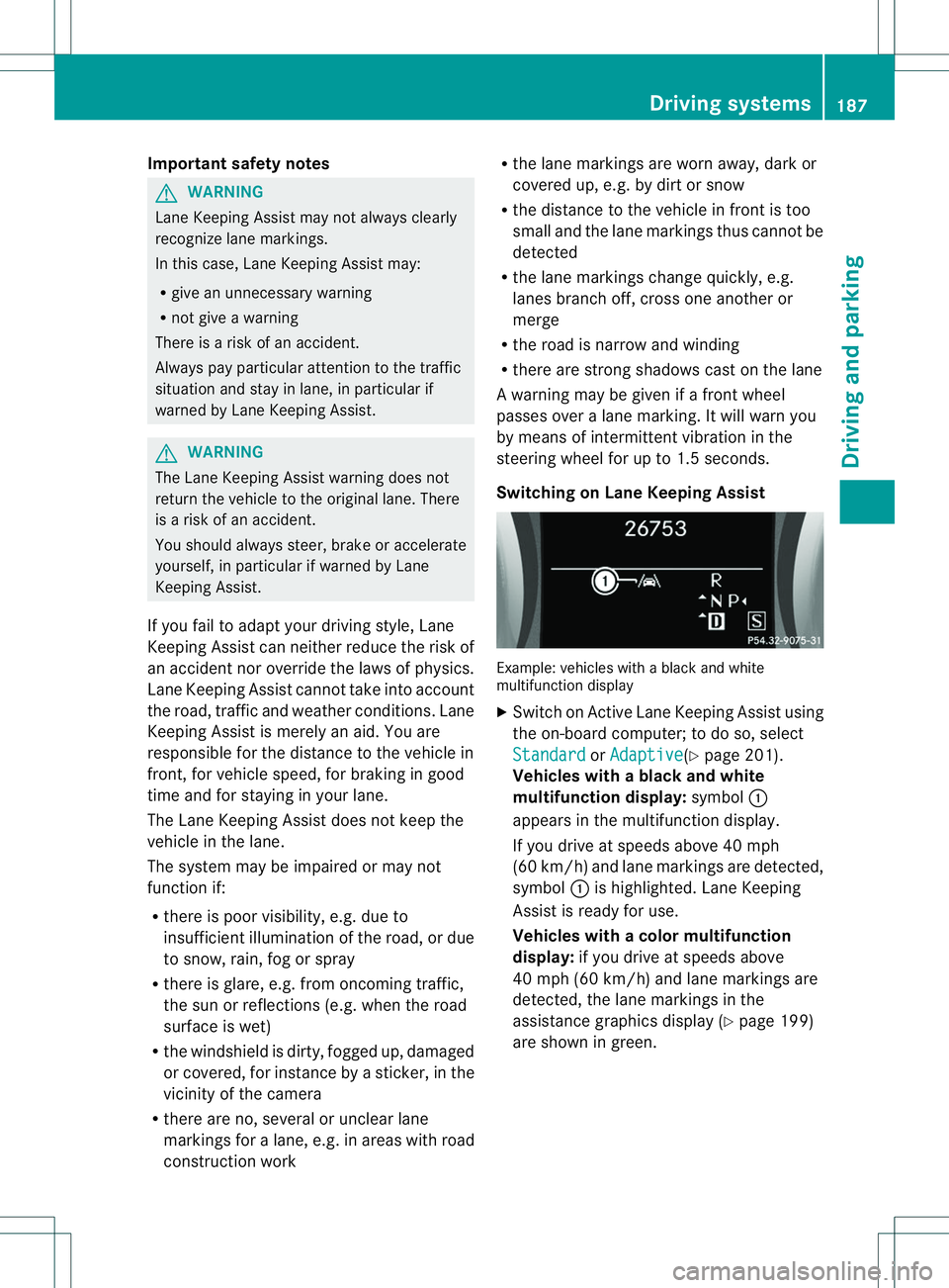 MERCEDES-BENZ B-CLASS SPORTS 2014  Owners Manual Important safety notes
G
WARNING
Lan eKeepin gAssist may no talways clearly
recognize lane markings.
In this case, Lane Keepin gAssist may:
R give an unnecessary warning
R not give awarning
There is a