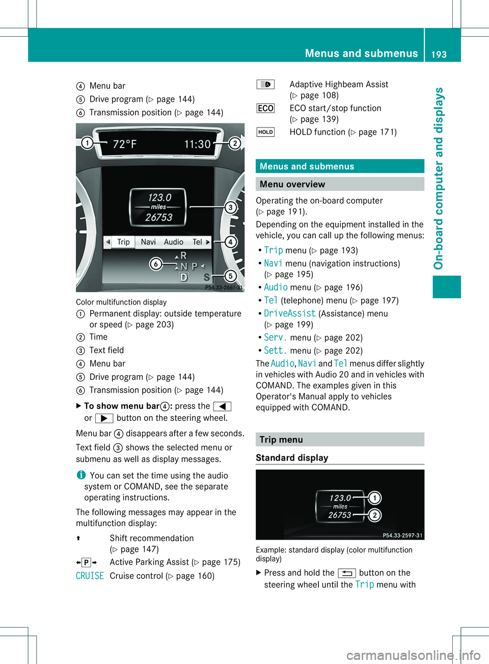 MERCEDES-BENZ B-CLASS SPORTS 2014  Owners Manual 0021
Menu bar
001E Drive program (Y page 144)
0024 Transmission position (Y page 144)Color multifunction display
001A
Permanent display: outside temperature
or speed (Y page 203)
0010 Time
0023 Text f