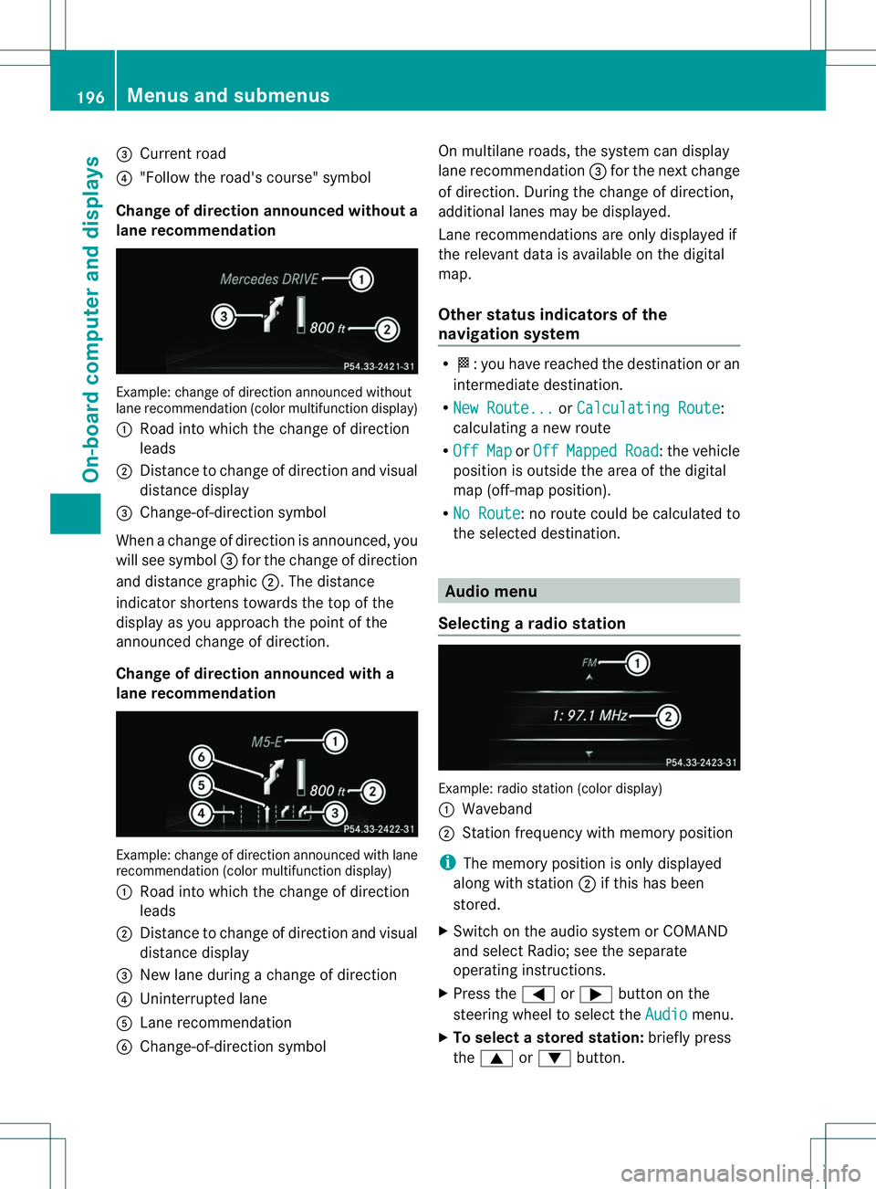 MERCEDES-BENZ B-CLASS SPORTS 2014  Owners Manual 0023
Curren troad
0021 "Follow th eroad's course "symbol
Change of direction announced withou ta
lane recommendation Example: change of direction announced without
lane recommendation (col