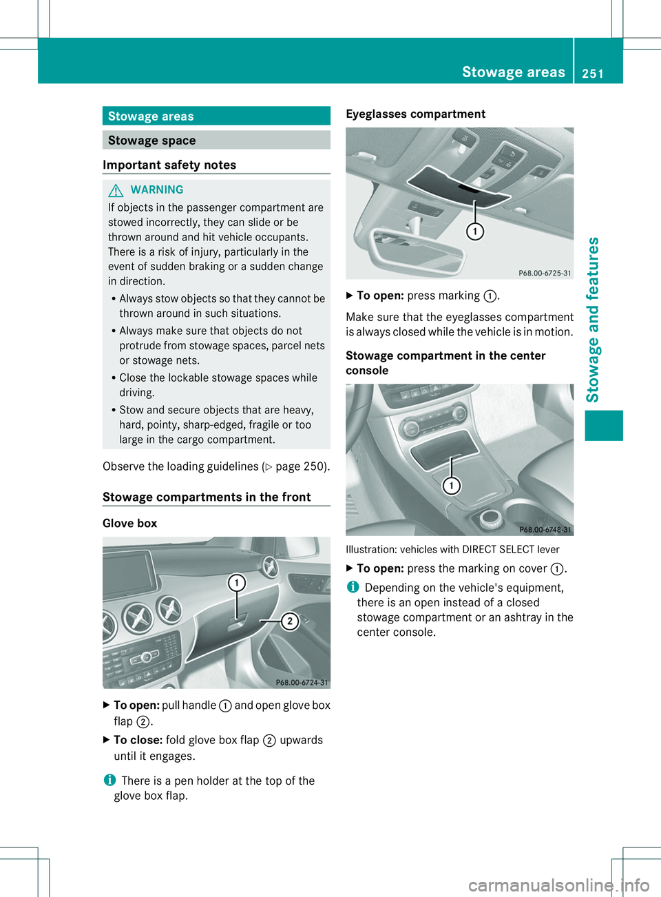 MERCEDES-BENZ B-CLASS SPORTS 2014  Owners Manual Stowage areas
Stowage space
Important safety notes G
WARNING
If objectsint he passenger compartmen tare
stowed incorrectly, they can slide or be
thrown around and hit vehicle occupants.
There is arisk