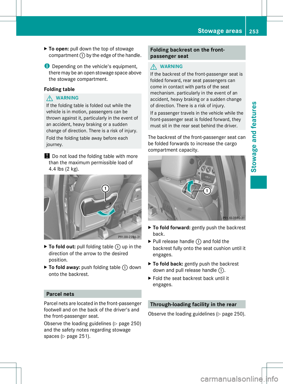 MERCEDES-BENZ B-CLASS SPORTS 2014  Owners Manual X
To open: pull down the top of stowage
compartment 001Aby the edge of the handle.
i Depending on the vehicle's equipment,
ther emaybe an open stowag espace above
the stowag ecompartment.
Folding 