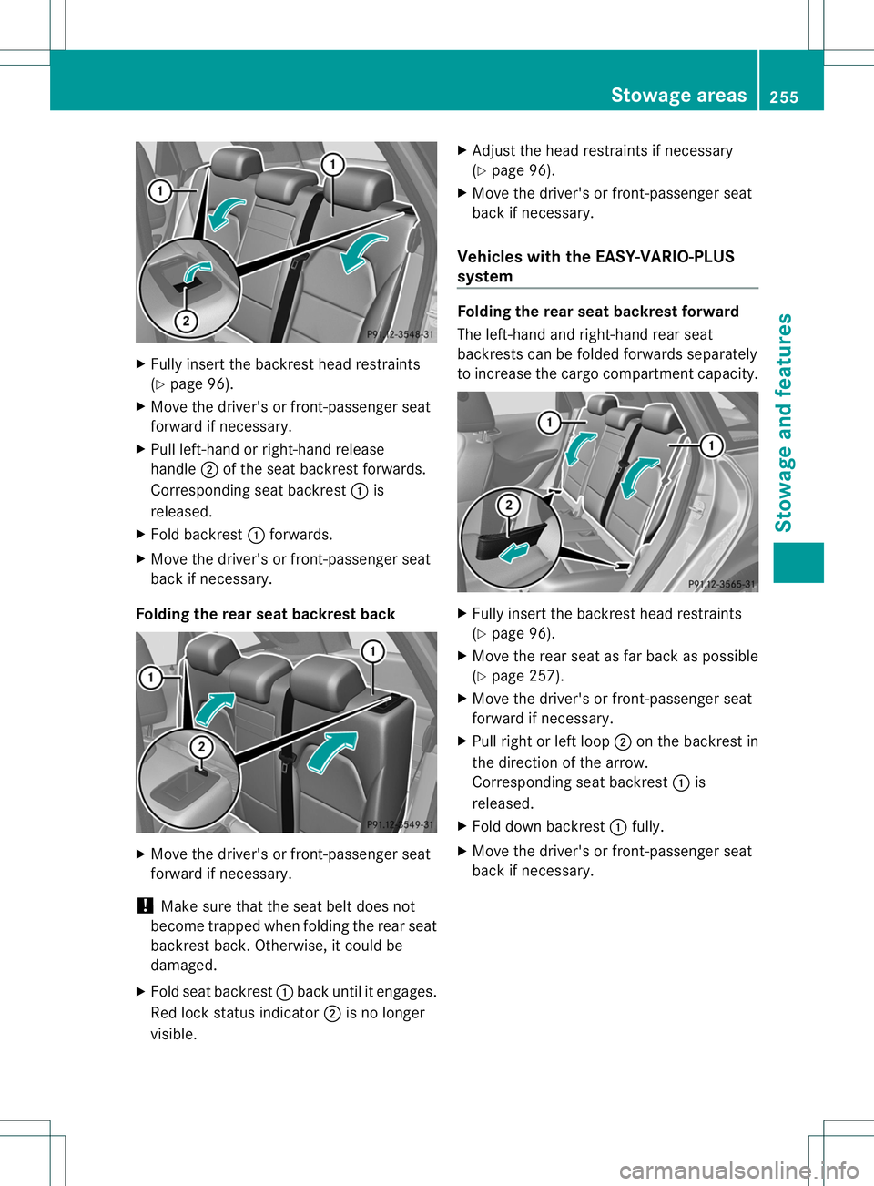 MERCEDES-BENZ B-CLASS SPORTS 2014  Owners Manual X
Fully insert the backrest hea drestraints
(Y page 96).
X Move the driver' sorfront-passenger seat
forward if necessary.
X Pull left-hand or right-hand release
handle 0010of the sea tbackres tfor