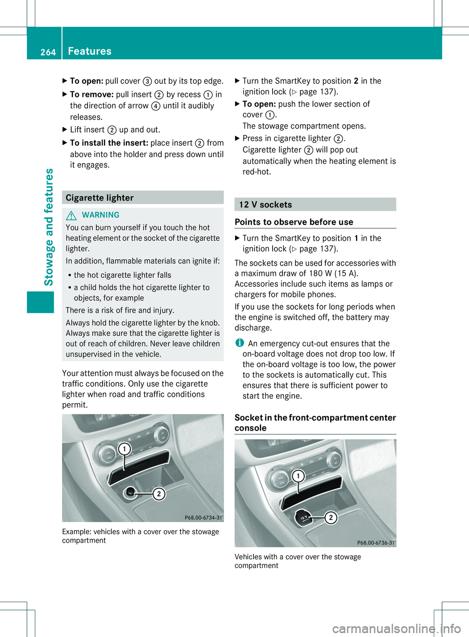 MERCEDES-BENZ B-CLASS SPORTS 2014  Owners Manual X
To open: pull cover 0023outbyi tstope dge.
X To remove: pull insert0010by recess 001Ain
th ed irection of arrow 0021until it audibly
releases.
X Lif tins ert 0010up and out.
X To install th einsert: