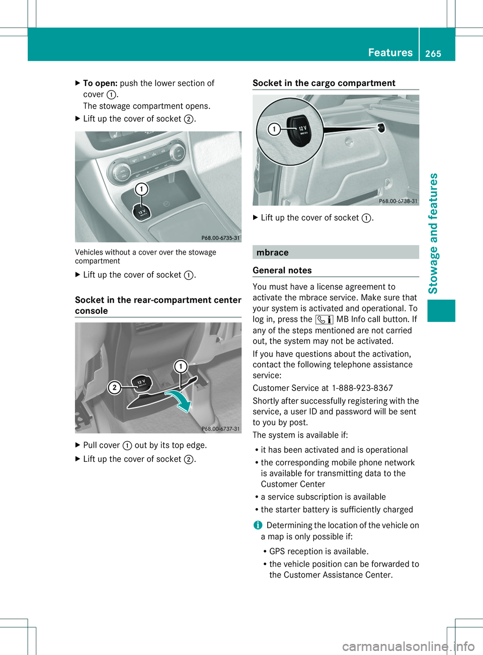 MERCEDES-BENZ B-CLASS SPORTS 2014  Owners Manual X
To open: push the lowe rsection of
cover 001A.
The stowage compartment opens.
X Lift up the cover of socket 0010.Vehicles without
acover over the stowage
compartment
X Lift up the cover of socket 00