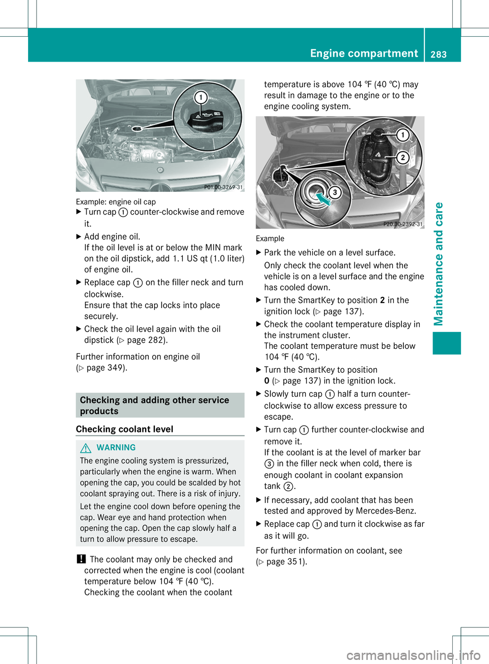 MERCEDES-BENZ B-CLASS SPORTS 2014  Owners Manual Example: engine oi
lcap
X Turn cap 001Acounter-clockwis eand remove
it.
X Add engine oil.
If the oi llev el is at or belo wthe MIN mark
on the oi ldipstick, ad d1.1 US qt (1.0 liter)
of engine oil.
X 