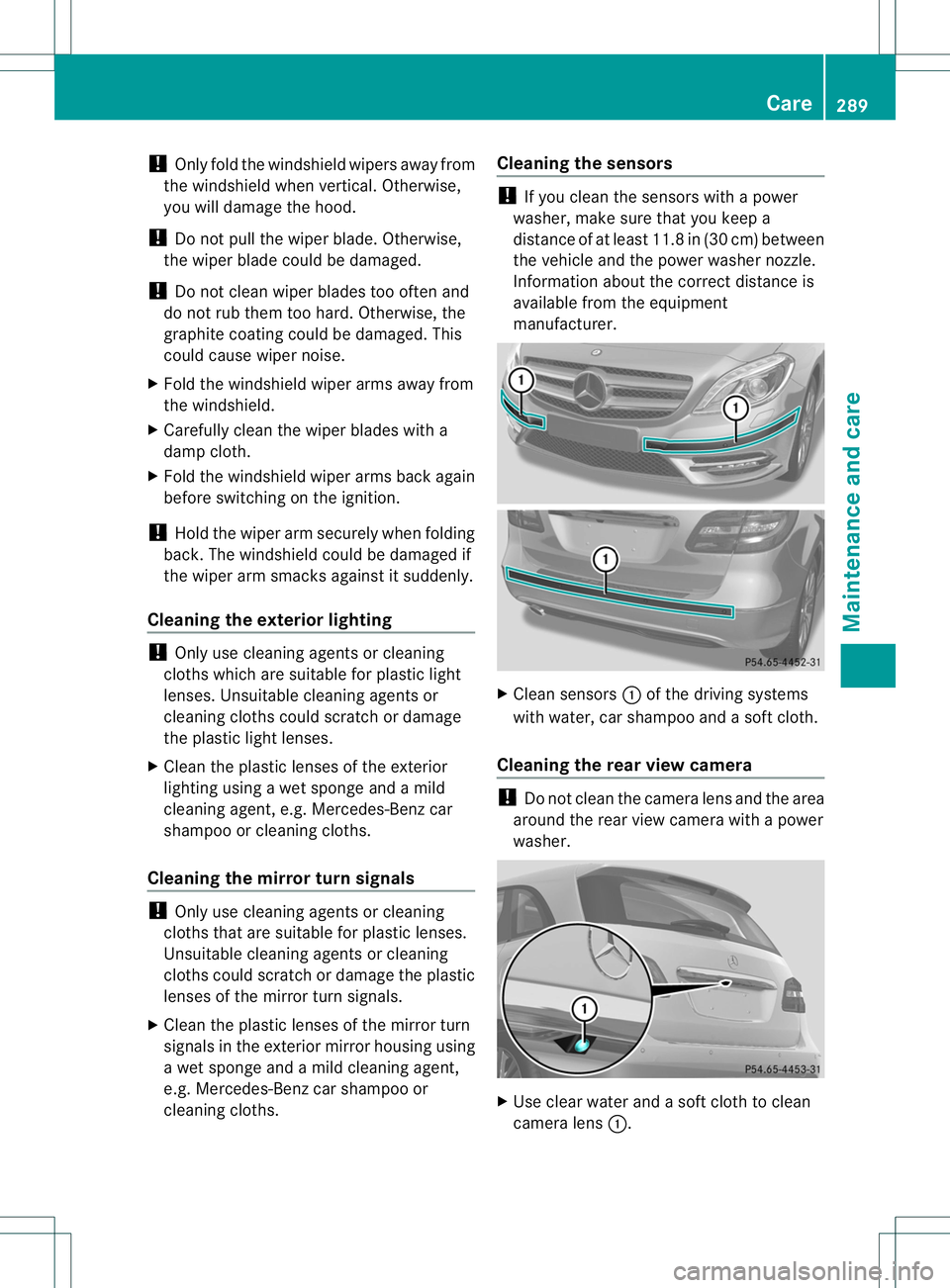 MERCEDES-BENZ B-CLASS SPORTS 2014  Owners Manual !
Only fold the windshieldw ipers awayfrom
the windshieldw hen vertical. Otherwise,
you will damage the hood.
! Do not pull the wiper blade. Otherwise,
the wiper bladec ould be damaged.
! Do not clean