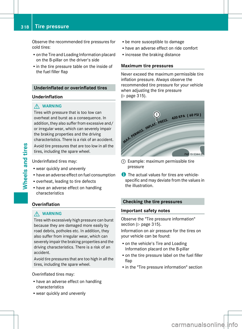 MERCEDES-BENZ B-CLASS SPORTS 2014  Owners Manual Observe the recommended tire pressures for
cold tires:
R on the Tire and Loading Information placard
on the B-pillar on the driver's side
R in the tire pressure table on the inside of
the fuel fil