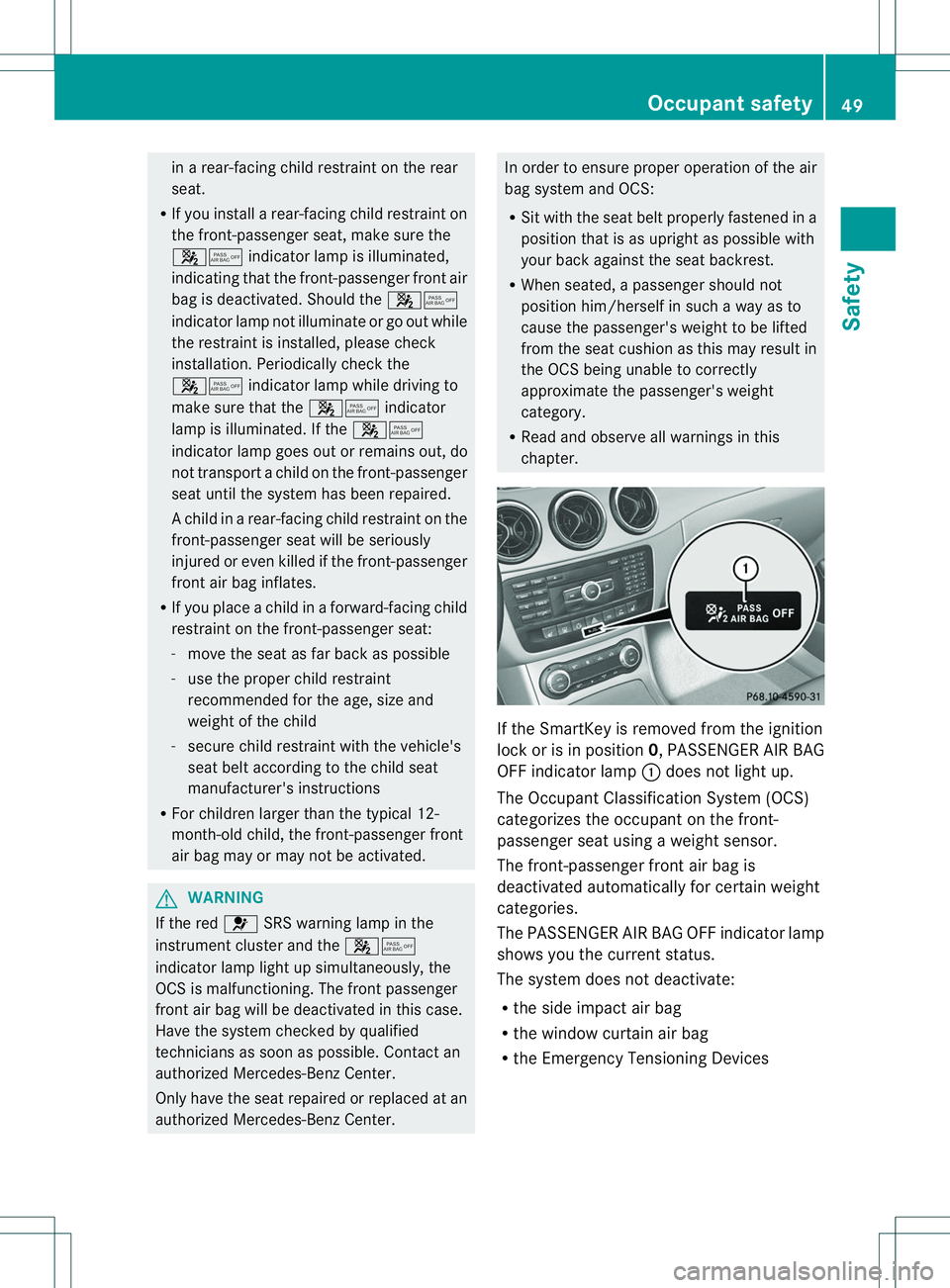 MERCEDES-BENZ B-CLASS SPORTS 2014  Owners Manual in
ar ear-facin gchild restraint on the rear
seat.
R If you install arear-facin gchild restraint on
the front-passenge rseat, make sure the
000E0013 indicator lamp is illuminated,
indicating that the 