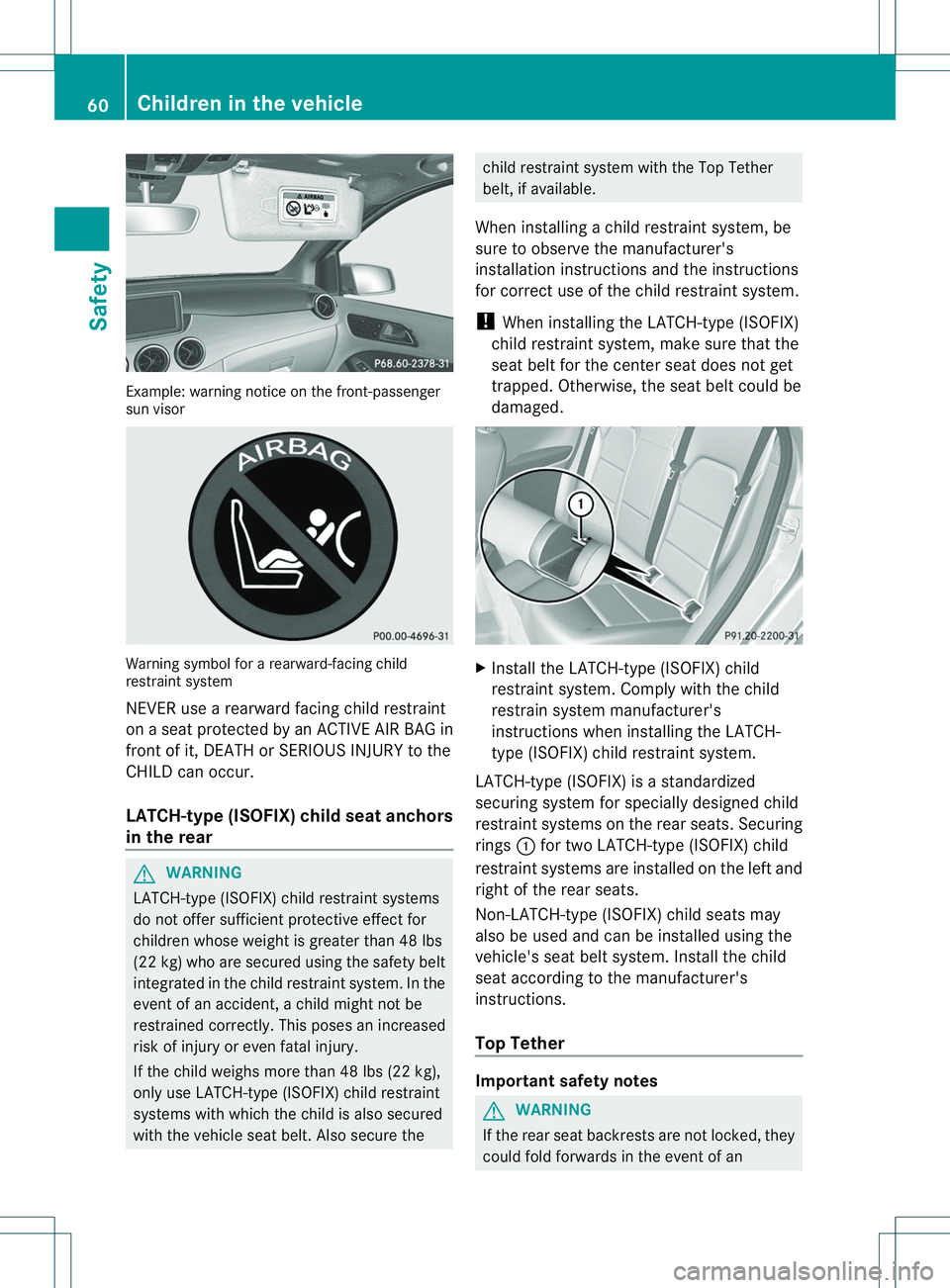 MERCEDES-BENZ B-CLASS SPORTS 2014 Repair Manual Example: warning notice on the front-passenger
su
nv isor Warning symbol for
arearward-facin gchild
restraint system
NEVER use arearward facin gchild restraint
on aseat protected by an ACTIV EAIR BAG MERCEDES-BENZ B-CLASS SPORTS 2014 Repair Manual Example: warning notice on the front-passenger
su
nv isor Warning symbol for
arearward-facin gchild
restraint system
NEVER use arearward facin gchild restraint
on aseat protected by an ACTIV EAIR BAG