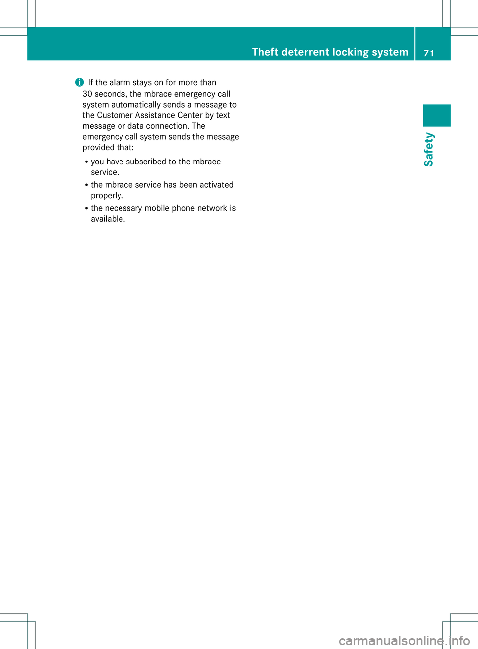 MERCEDES-BENZ B-CLASS SPORTS 2014 Manual PDF i
If the alarm stays on for more than
30 seconds, the mbrace emergency call
system automaticall ysends amessage to
the Customer Assistance Center by text
message or data connection .The
emergency call MERCEDES-BENZ B-CLASS SPORTS 2014 Manual PDF i
If the alarm stays on for more than
30 seconds, the mbrace emergency call
system automaticall ysends amessage to
the Customer Assistance Center by text
message or data connection .The
emergency call