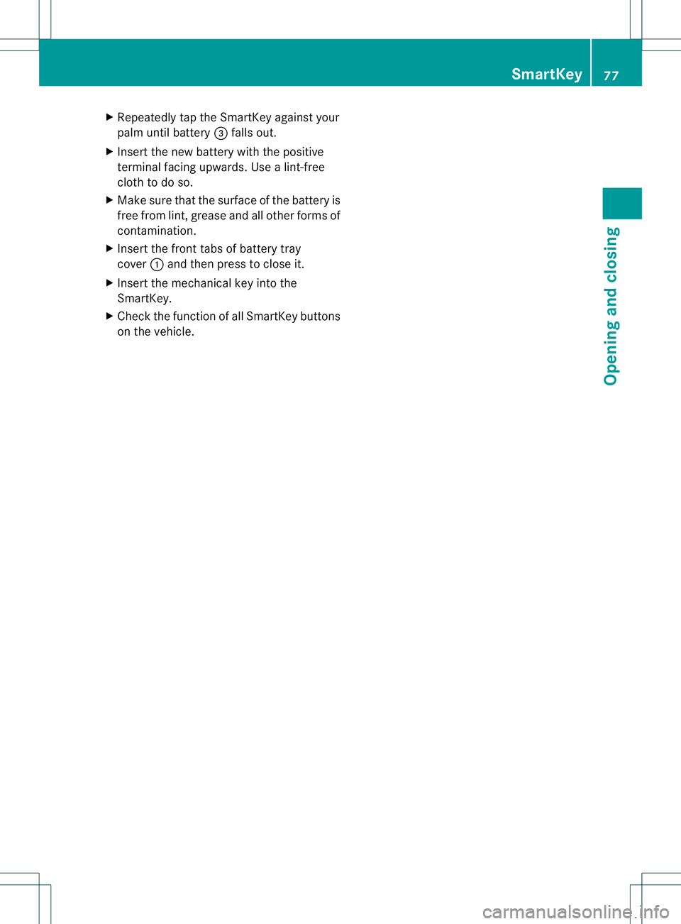 MERCEDES-BENZ B-CLASS SPORTS 2014 Manual PDF X
Repeatedly tap th eSmartKey against your
palm until battery 0023fallsout.
X Inser tthe new battery with the positive
terminal facing upwards. Use alint-free
cloth to do so.
X Make sure that the surf MERCEDES-BENZ B-CLASS SPORTS 2014 Manual PDF X
Repeatedly tap th eSmartKey against your
palm until battery 0023fallsout.
X Inser tthe new battery with the positive
terminal facing upwards. Use alint-free
cloth to do so.
X Make sure that the surf