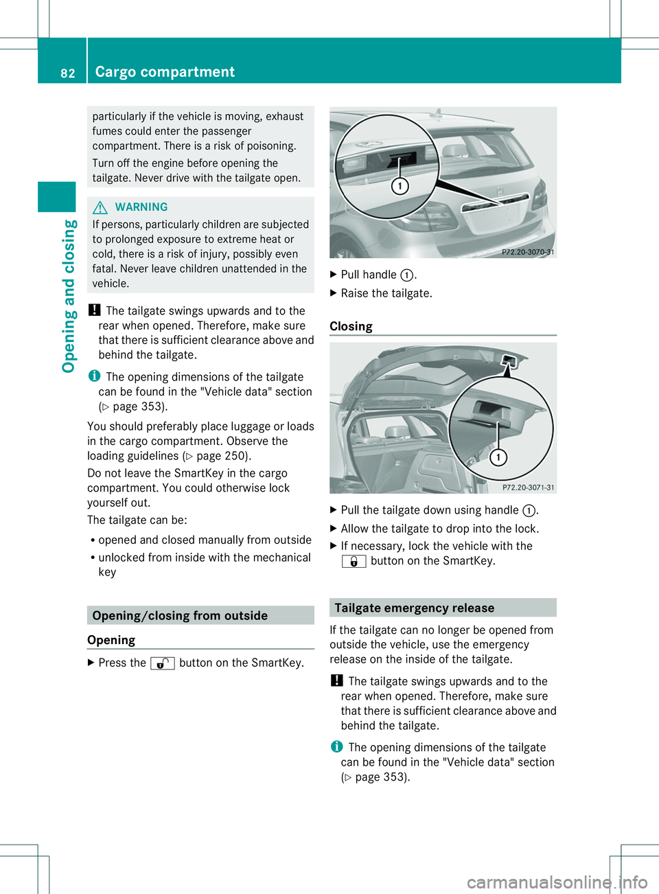 MERCEDES-BENZ B-CLASS SPORTS 2014 Manual Online particularly if the vehicle is moving, exhaust
fumes could enter the passenger
compartment .There is arisk of poisoning.
Turn off the engine before opening the
tailgate. Never drive with the tailgate MERCEDES-BENZ B-CLASS SPORTS 2014 Manual Online particularly if the vehicle is moving, exhaust
fumes could enter the passenger
compartment .There is arisk of poisoning.
Turn off the engine before opening the
tailgate. Never drive with the tailgate