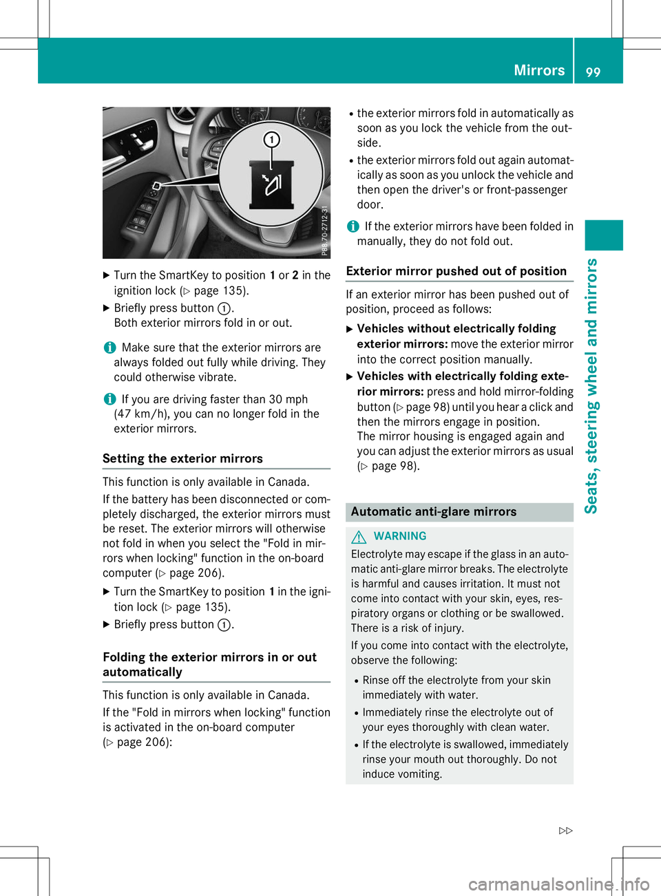 MERCEDES-BENZ B-CLASS SPORTS 2015  Owners Manual XTurn the SmartKey to position 1or 2in the
ignition lock ( Ypage 135).
X Briefly press button :.
Both exterior mirrors fold in or out.
iMake sure that the exterior mirrors are
always folded out fully 