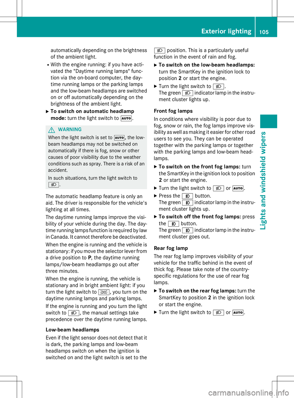 MERCEDES-BENZ B-CLASS SPORTS 2015  Owners Manual automatically depending on the brightnessof the ambient light.
R With the engine running: if you have acti- 
vated the "Daytime running lamps" func-
tion via the on-board computer, the day-
ti