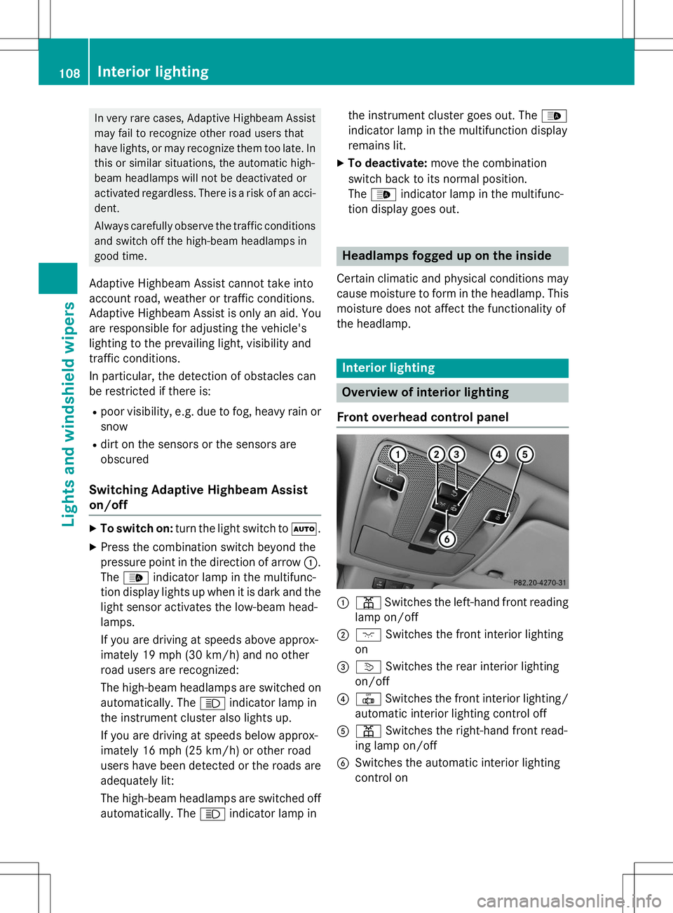 MERCEDES-BENZ B-CLASS SPORTS 2015  Owners Manual In very rare cases, Adaptive Highbeam Assistmay fail to recognize other road users that 
have lights, or may recognize them too late. In
this or similar situations, the automatic high-
beam headlamps 