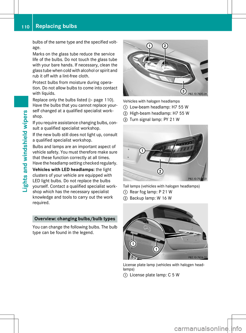 MERCEDES-BENZ B-CLASS SPORTS 2015  Owners Manual bulbs of the same type and the specified volt-
age. 
Marks on the glass tube reduce the service 
life of the bulbs. Do not touch the glass tube
with your bare hands. If necessary, clean the glass tube