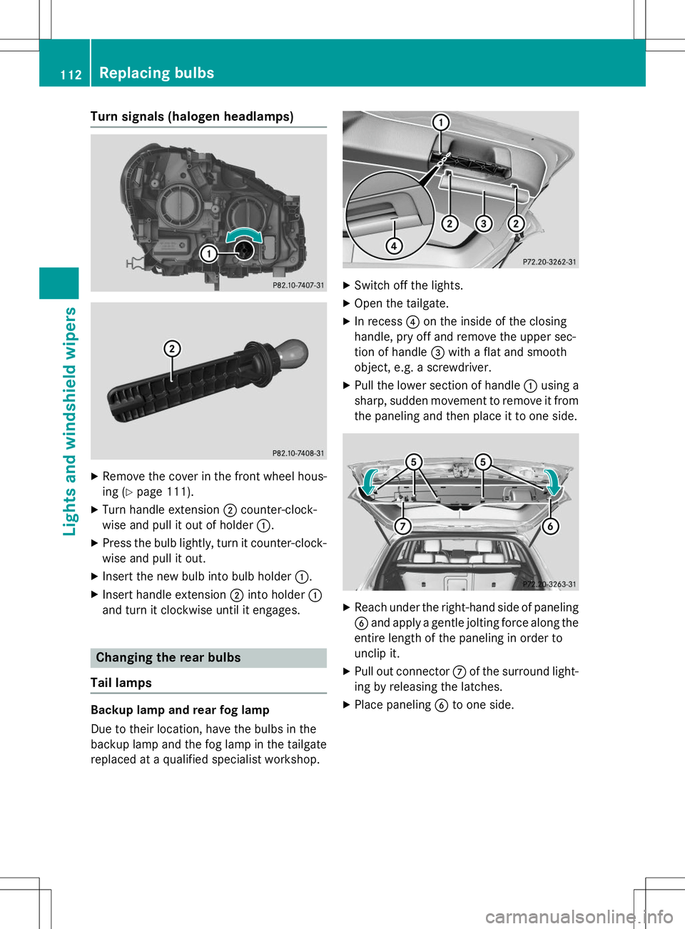 MERCEDES-BENZ B-CLASS SPORTS 2015  Owners Manual Turn signals (halogen headlamps)
XRemove the cover in the front wheel hous- 
ing ( Ypage 111).
X Turn handle extension ;counter-clock-
wise and pull it out of holder :.
X Press the bulb lightly, turn 