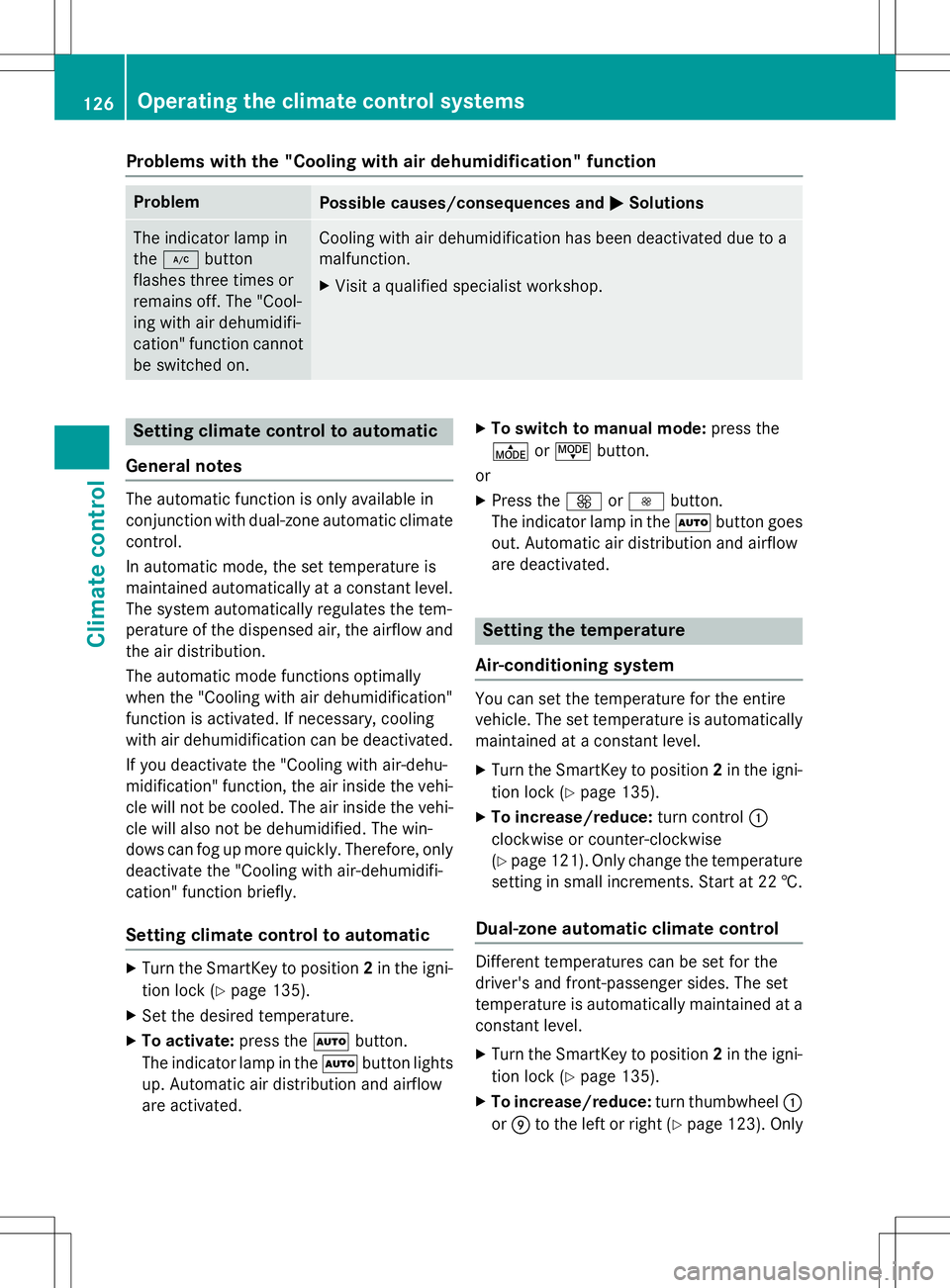 MERCEDES-BENZ B-CLASS SPORTS 2015 Owners Manual Problems with the "Cooling with air dehumidification" function
ProblemPossible causes/consequences andMSolutions
The indicator lamp in the¿ button
flashes three times or
remains off. The " MERCEDES-BENZ B-CLASS SPORTS 2015 Owners Manual Problems with the "Cooling with air dehumidification" function
ProblemPossible causes/consequences andMSolutions
The indicator lamp in the¿ button
flashes three times or
remains off. The "