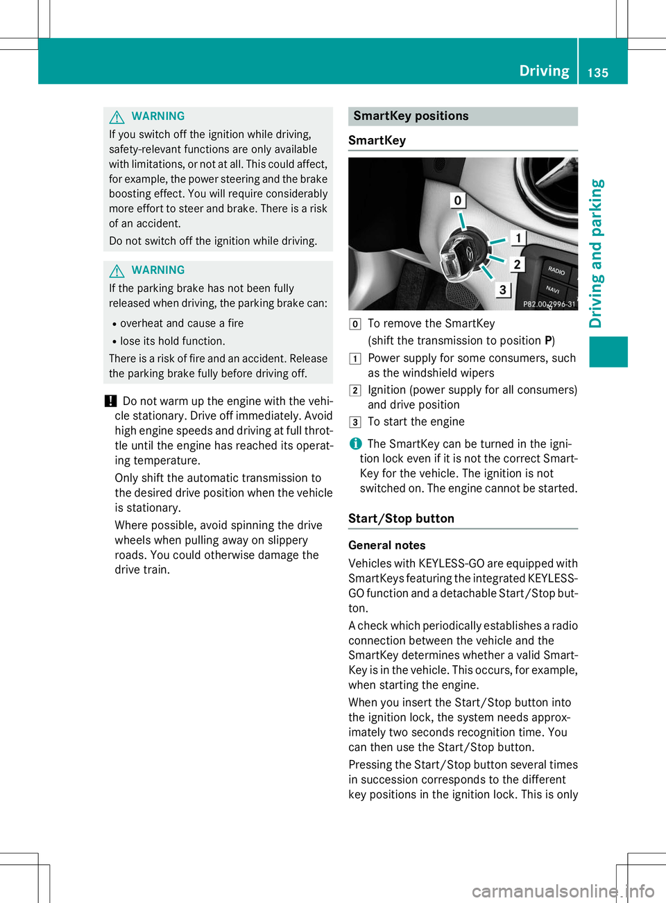 MERCEDES-BENZ B-CLASS SPORTS 2015 Owners Manual GWARNING
If you switch off the ignition while driving,
safety-relevant functions are only available
with limitations, or not at all. This could affect,for example, the power steering and the brake
bo MERCEDES-BENZ B-CLASS SPORTS 2015 Owners Manual GWARNING
If you switch off the ignition while driving,
safety-relevant functions are only available
with limitations, or not at all. This could affect,for example, the power steering and the brake
bo