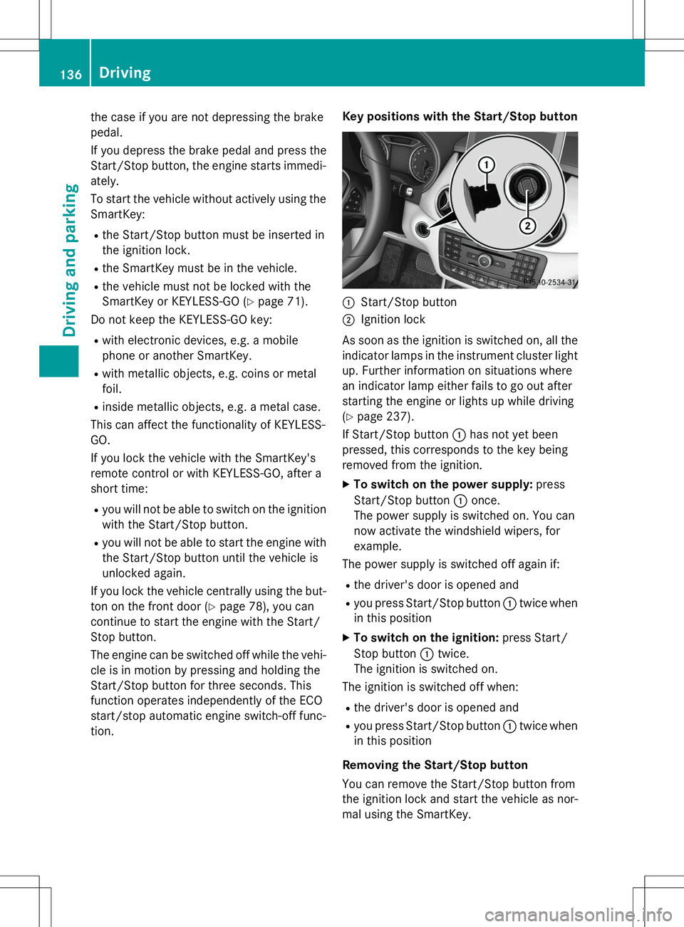 MERCEDES-BENZ B-CLASS SPORTS 2015 Owners Manual the case if you are not depressing the brake
pedal.
If you depress the brake pedal and press the
Start/Stop button, the engine starts immedi-
ately.
To start the vehicle without actively using the MERCEDES-BENZ B-CLASS SPORTS 2015 Owners Manual the case if you are not depressing the brake
pedal.
If you depress the brake pedal and press the
Start/Stop button, the engine starts immedi-
ately.
To start the vehicle without actively using the