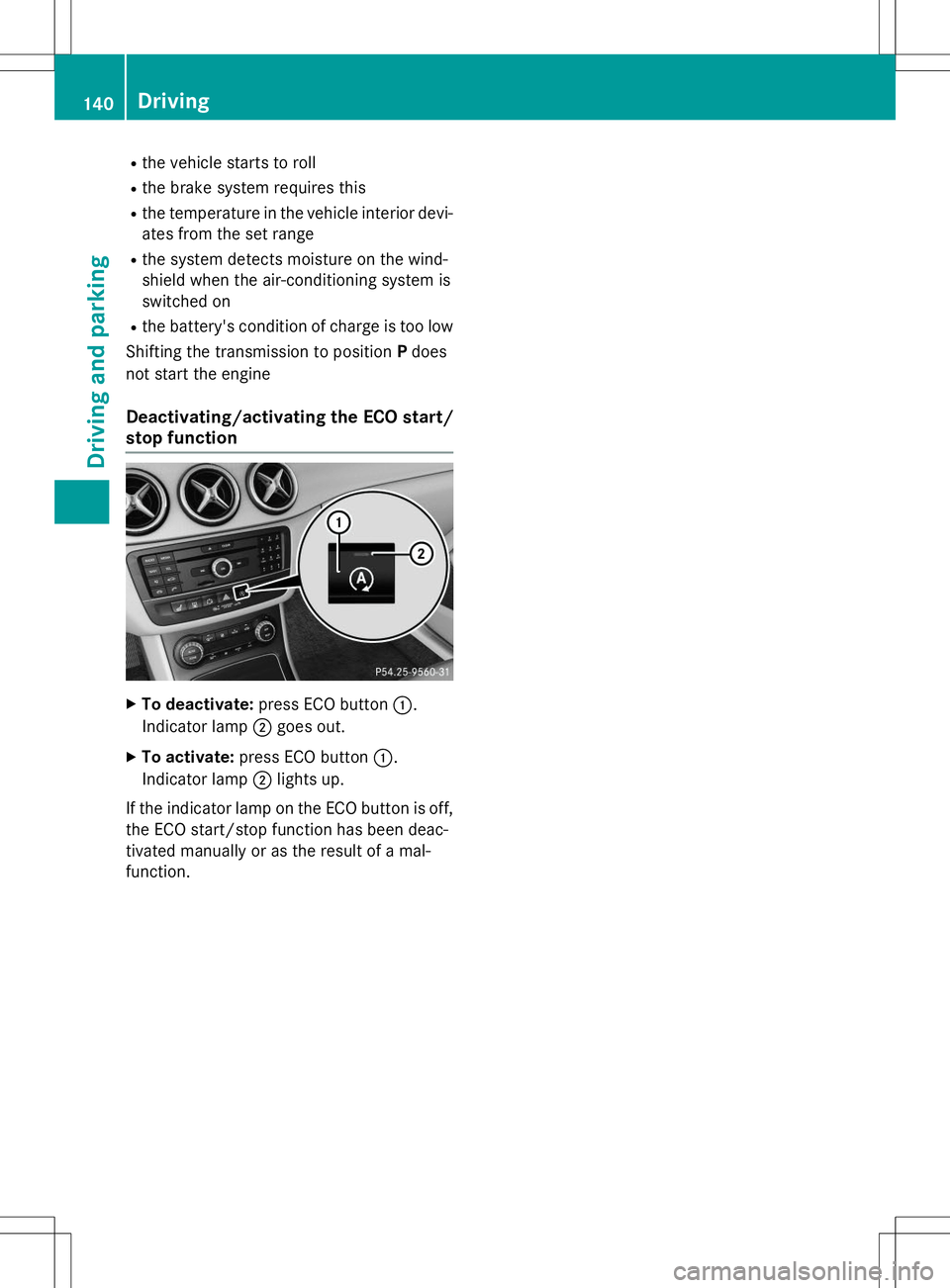 MERCEDES-BENZ B-CLASS SPORTS 2015  Owners Manual Rthe vehicle starts to roll
R the brake system requires this
R the temperature in the vehicle interior devi-
ates from the set range
R the system detects moisture on the wind- 
shield when the air-con