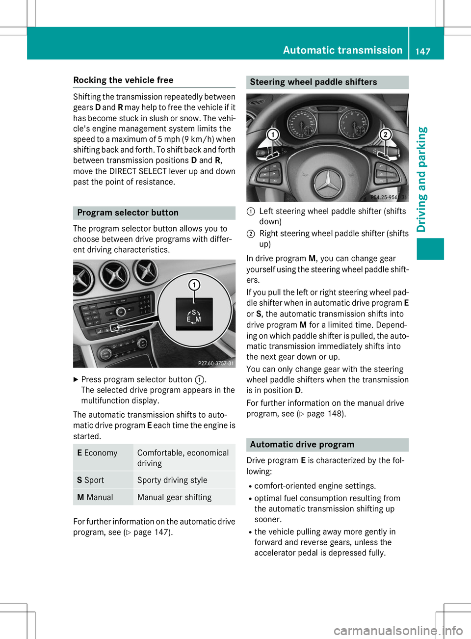 MERCEDES-BENZ B-CLASS SPORTS 2015  Owners Manual Rocking the vehicle free
Shifting the transmission repeatedly between
gears Dand Rmay help to free the vehicle if it
has become stuck in slush or snow. The vehi- cle's engine management system lim