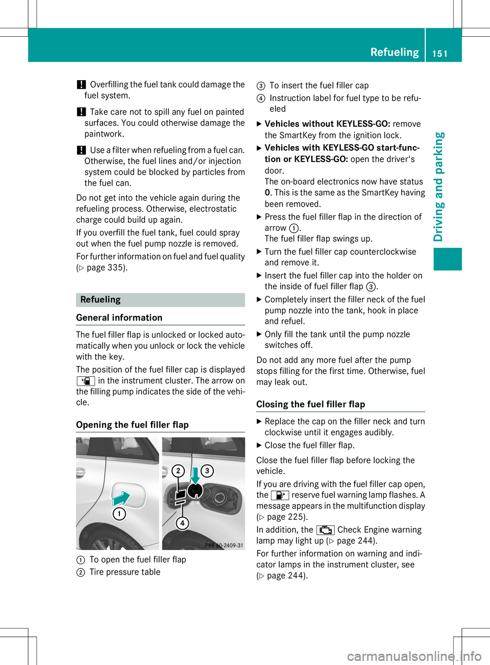 MERCEDES-BENZ B-CLASS SPORTS 2015 Owners Manual !Overfilling the fuel tank could damage the
fuel system.
!Take care not to spill any fuel on painted
surfaces. You could otherwise damage the
paintwork.
!Use a filter when refueling from a fuel can.
O MERCEDES-BENZ B-CLASS SPORTS 2015 Owners Manual !Overfilling the fuel tank could damage the
fuel system.
!Take care not to spill any fuel on painted
surfaces. You could otherwise damage the
paintwork.
!Use a filter when refueling from a fuel can.
O