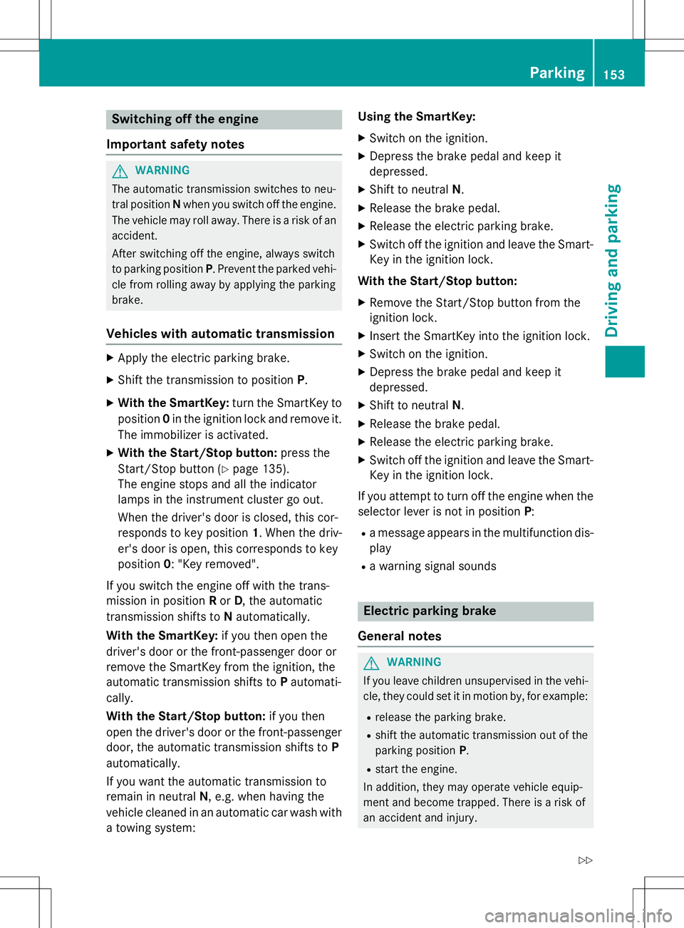 MERCEDES-BENZ B-CLASS SPORTS 2015 Owners Manual Switching off the engine
Important safety notes
GWARNING
The automatic transmission switches to neu-
tral position Nwhen you switch off the engine.
The vehicle may roll away. There is a risk of an
ac MERCEDES-BENZ B-CLASS SPORTS 2015 Owners Manual Switching off the engine
Important safety notes
GWARNING
The automatic transmission switches to neu-
tral position Nwhen you switch off the engine.
The vehicle may roll away. There is a risk of an
ac