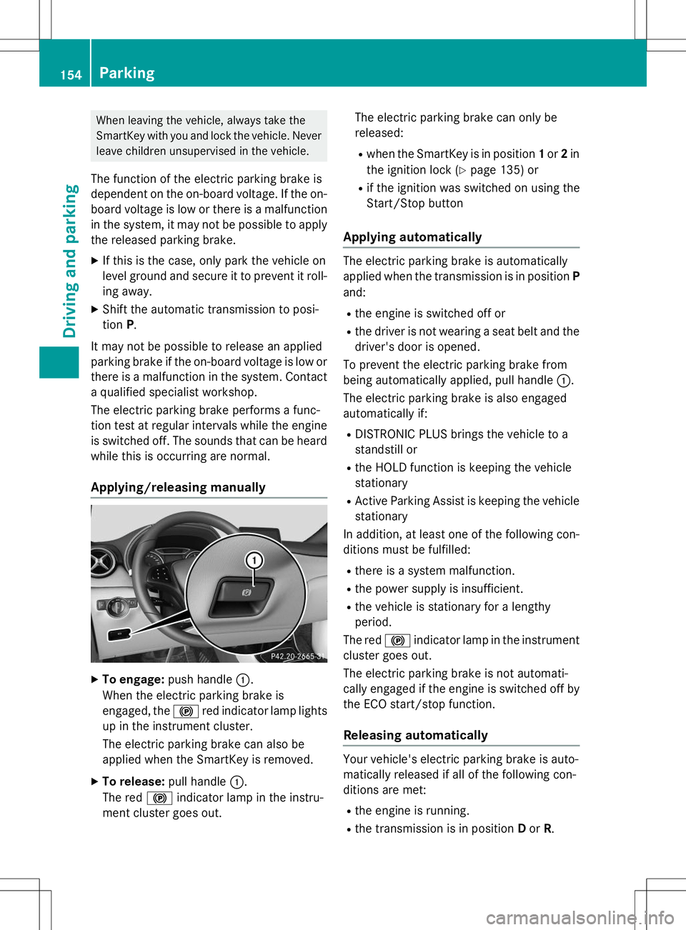 MERCEDES-BENZ B-CLASS SPORTS 2015 Owners Manual When leaving the vehicle, always take the
SmartKey with you and lock the vehicle. Neverleave children unsupervised in the vehicle.
The function of the electric parking brake is
dependent on the on-bo MERCEDES-BENZ B-CLASS SPORTS 2015 Owners Manual When leaving the vehicle, always take the
SmartKey with you and lock the vehicle. Neverleave children unsupervised in the vehicle.
The function of the electric parking brake is
dependent on the on-bo