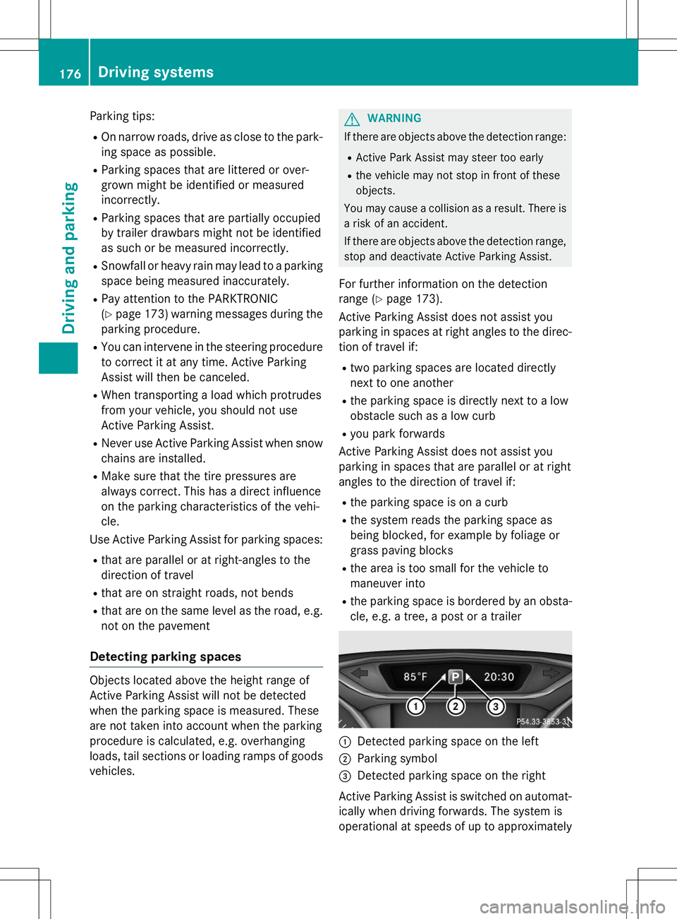 MERCEDES-BENZ B-CLASS SPORTS 2015  Owners Manual Parking tips:R On narrow roads, drive as close to the park-
ing space as possible.
R Parking spaces that are littered or over- 
grown might be identified or measured
incorrectly.
R Parking spaces that