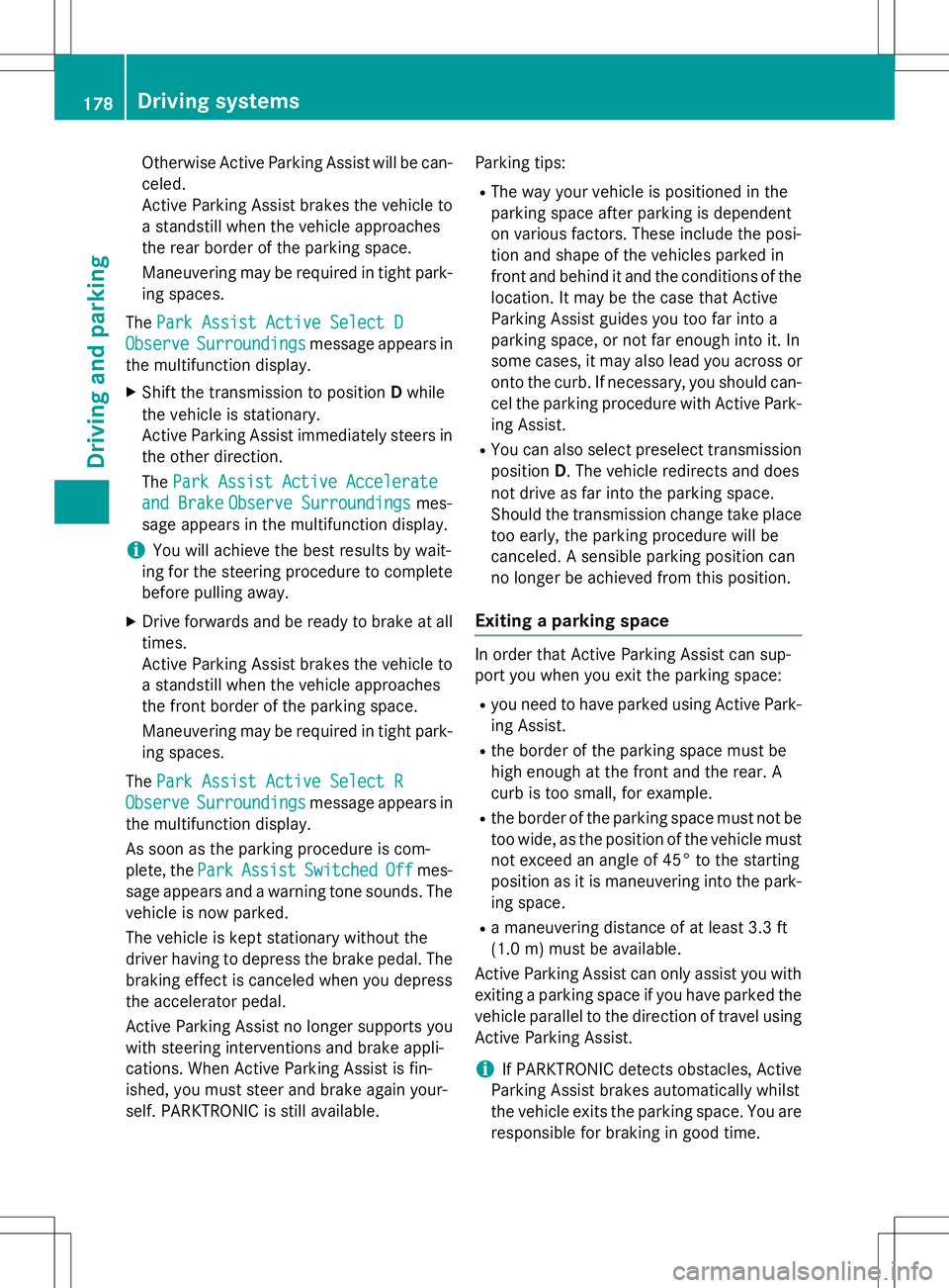 MERCEDES-BENZ B-CLASS SPORTS 2015  Owners Manual Otherwise Active Parking Assist will be can-
celed. 
Active Parking Assist brakes the vehicle to a standstill when the vehicle approaches
the rear border of the parking space. 
Maneuvering may be requ