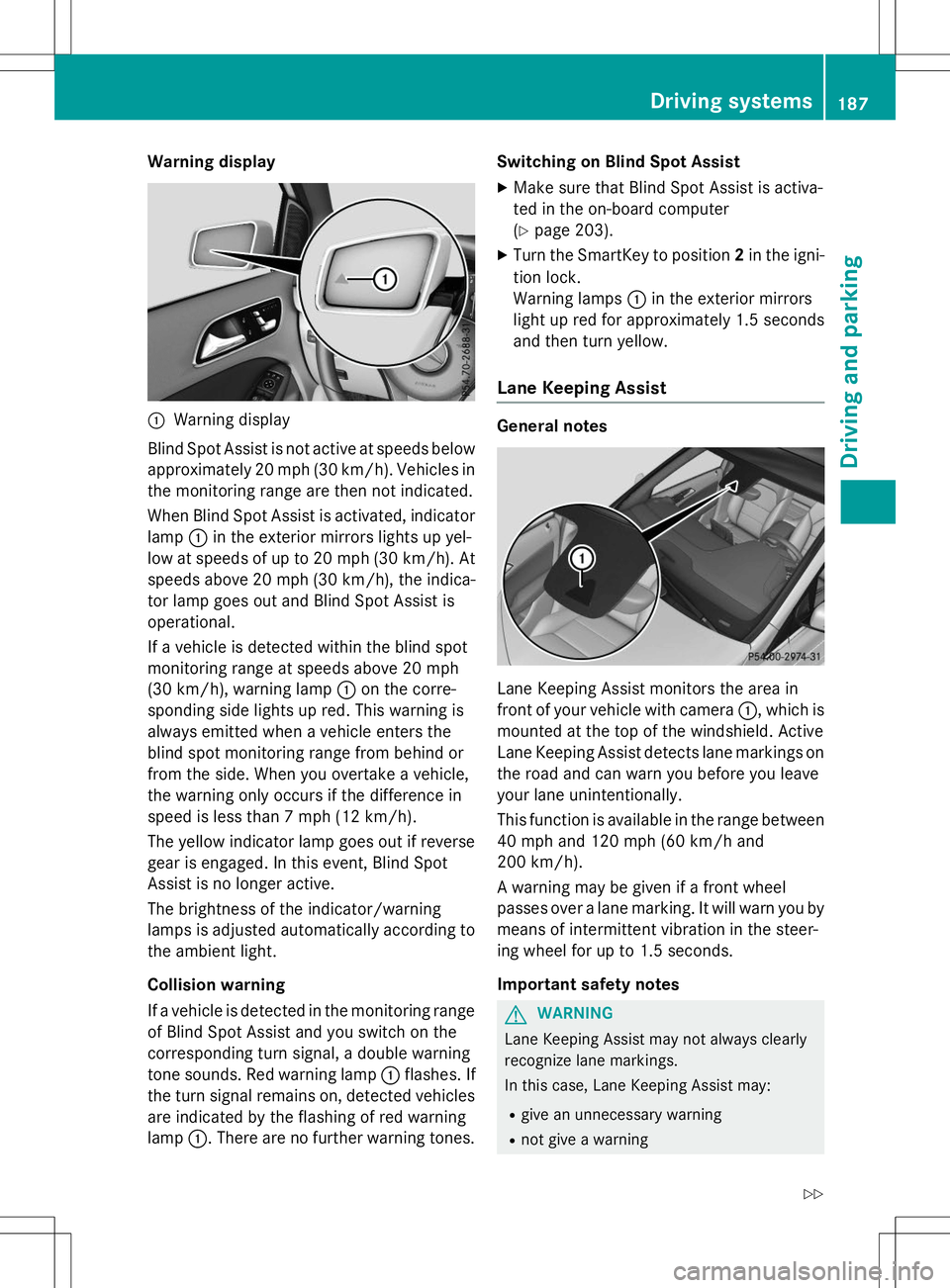 MERCEDES-BENZ B-CLASS SPORTS 2015 Owners Manual Warning display
:Warning display
Blind Spot Assist is not active at speeds below approximately 20 mph (30 km/h). Vehicles in
the monitoring range are then not indicated.
When Blind Spot Assist is act MERCEDES-BENZ B-CLASS SPORTS 2015 Owners Manual Warning display
:Warning display
Blind Spot Assist is not active at speeds below approximately 20 mph (30 km/h). Vehicles in
the monitoring range are then not indicated.
When Blind Spot Assist is act