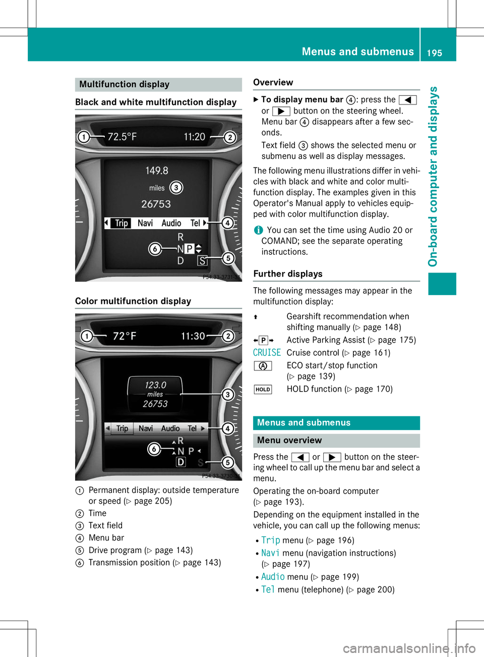 MERCEDES-BENZ B-CLASS SPORTS 2015 Owners Manual Multifunction display
Black and white multifunction display
Color multifunction display
:Permanent display: outside temperature
or speed ( Ypage 205)
;Time
=Text field
?Menu bar
ADrive program ( Ypag MERCEDES-BENZ B-CLASS SPORTS 2015 Owners Manual Multifunction display
Black and white multifunction display
Color multifunction display
:Permanent display: outside temperature
or speed ( Ypage 205)
;Time
=Text field
?Menu bar
ADrive program ( Ypag