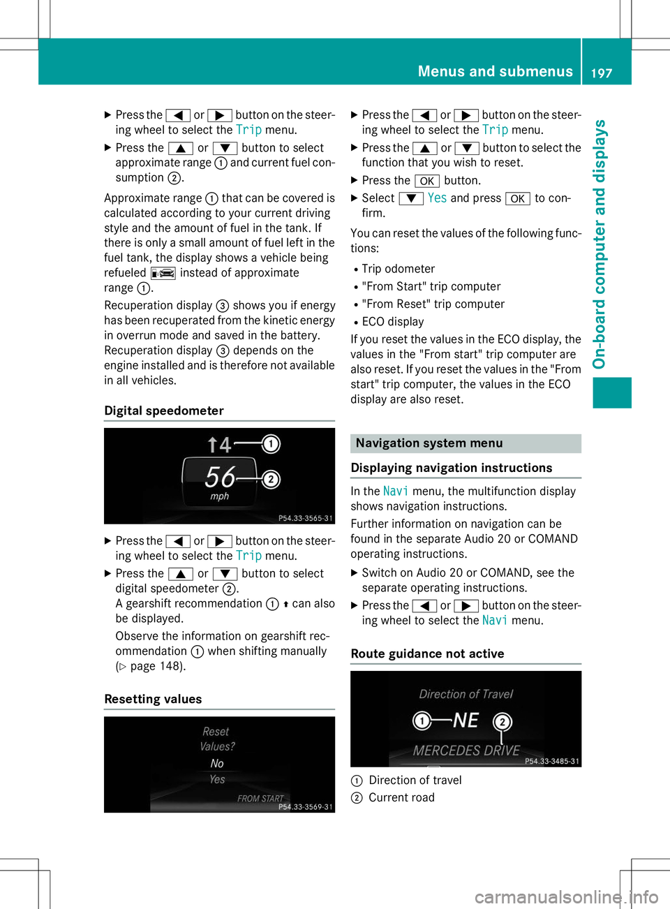 MERCEDES-BENZ B-CLASS SPORTS 2015 Owners Manual XPress the =or; button on the steer-
ing wheel to select the
Tripmenu.
X Press the 9or: button to select
approximate range :and current fuel con-
sumption ;.
Approximate range :that can be covered is
MERCEDES-BENZ B-CLASS SPORTS 2015 Owners Manual XPress the =or; button on the steer-
ing wheel to select the
Tripmenu.
X Press the 9or: button to select
approximate range :and current fuel con-
sumption ;.
Approximate range :that can be covered is