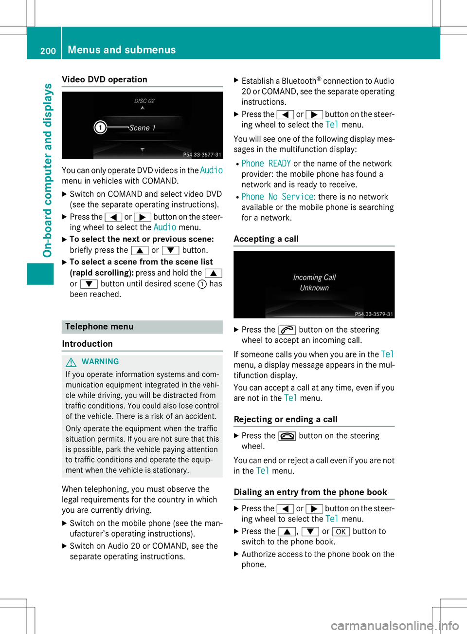MERCEDES-BENZ B-CLASS SPORTS 2015  Owners Manual Video DVD operation
You can only operate DVD videos in theAudio
menu in vehicles with COMAND.
X Switch on COMAND and select video DVD 
(see the separate operating instructions).
X Press the =or; butto