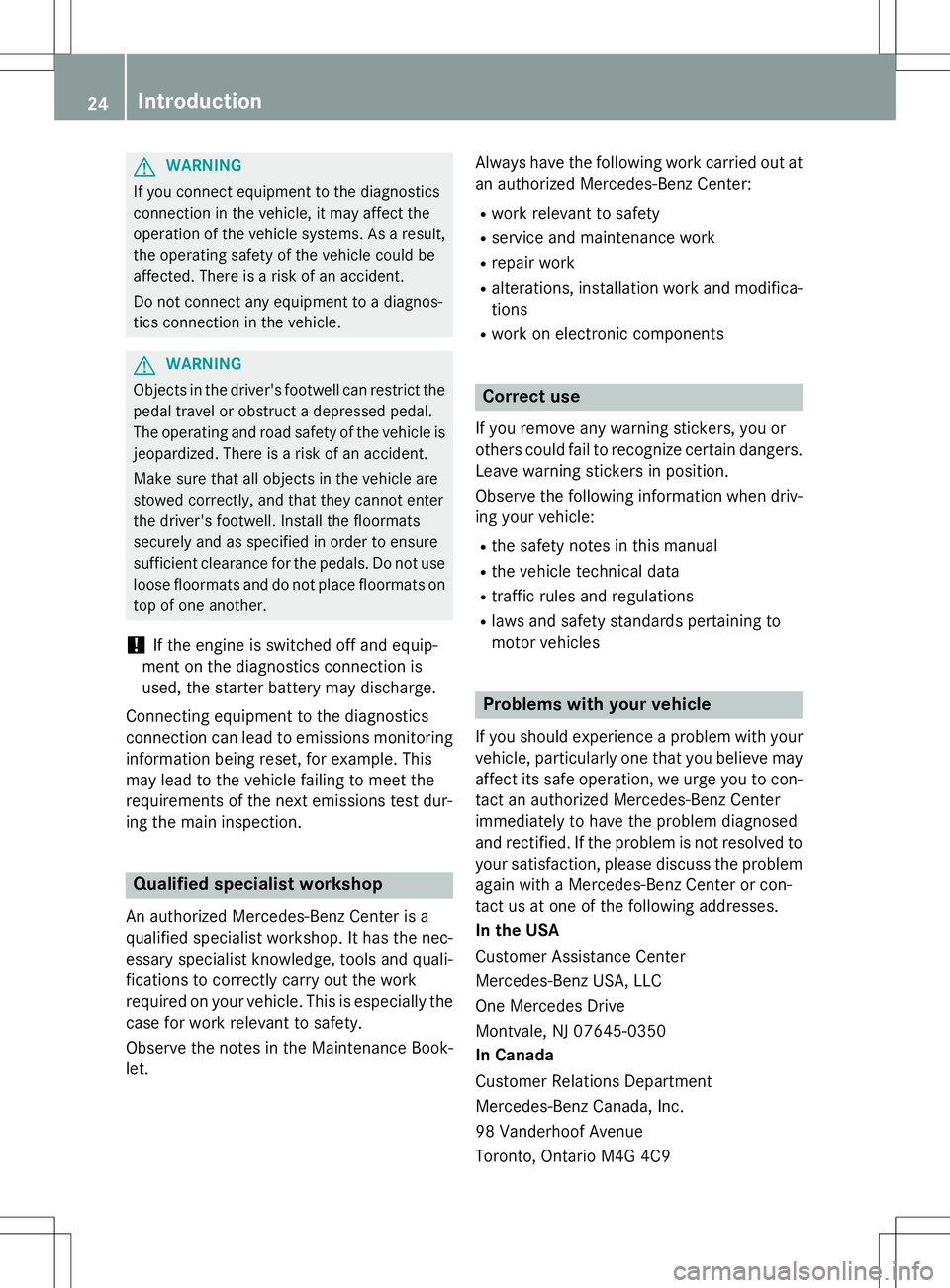 MERCEDES-BENZ B-CLASS SPORTS 2015 Owners Manual GWARNING
If you connect equipment to the diagnostics 
connection in the vehicle, it may affect the
operation of the vehicle systems. As a result,the operating safety of the vehicle could be
affected. 