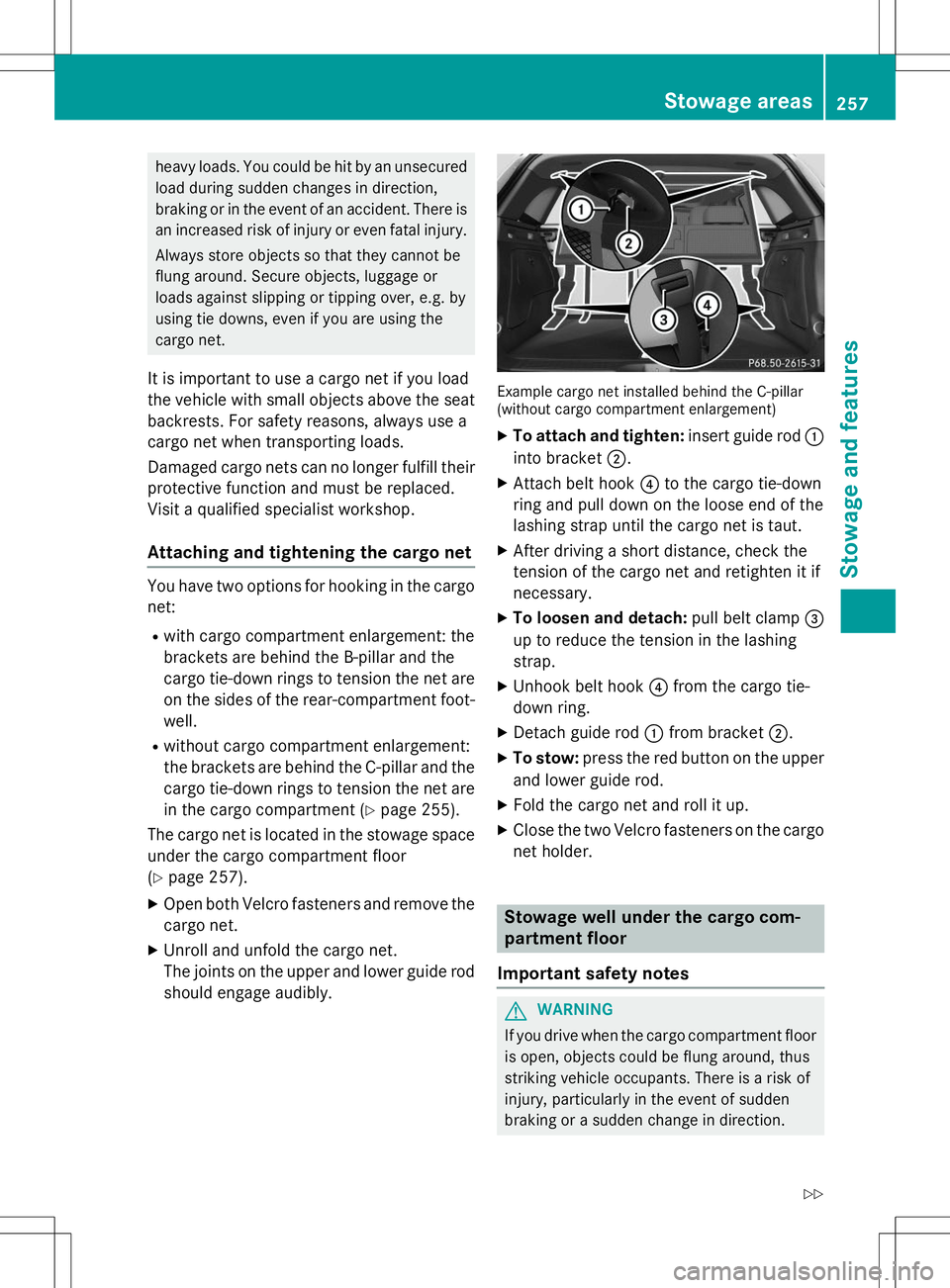 MERCEDES-BENZ B-CLASS SPORTS 2015 Owners Manual heavy loads. You could be hit by an unsecuredload during sudden changes in direction,
braking or in the event of an accident. There isan increased risk of injury or even fatal injury.
Always store ob MERCEDES-BENZ B-CLASS SPORTS 2015 Owners Manual heavy loads. You could be hit by an unsecuredload during sudden changes in direction,
braking or in the event of an accident. There isan increased risk of injury or even fatal injury.
Always store ob