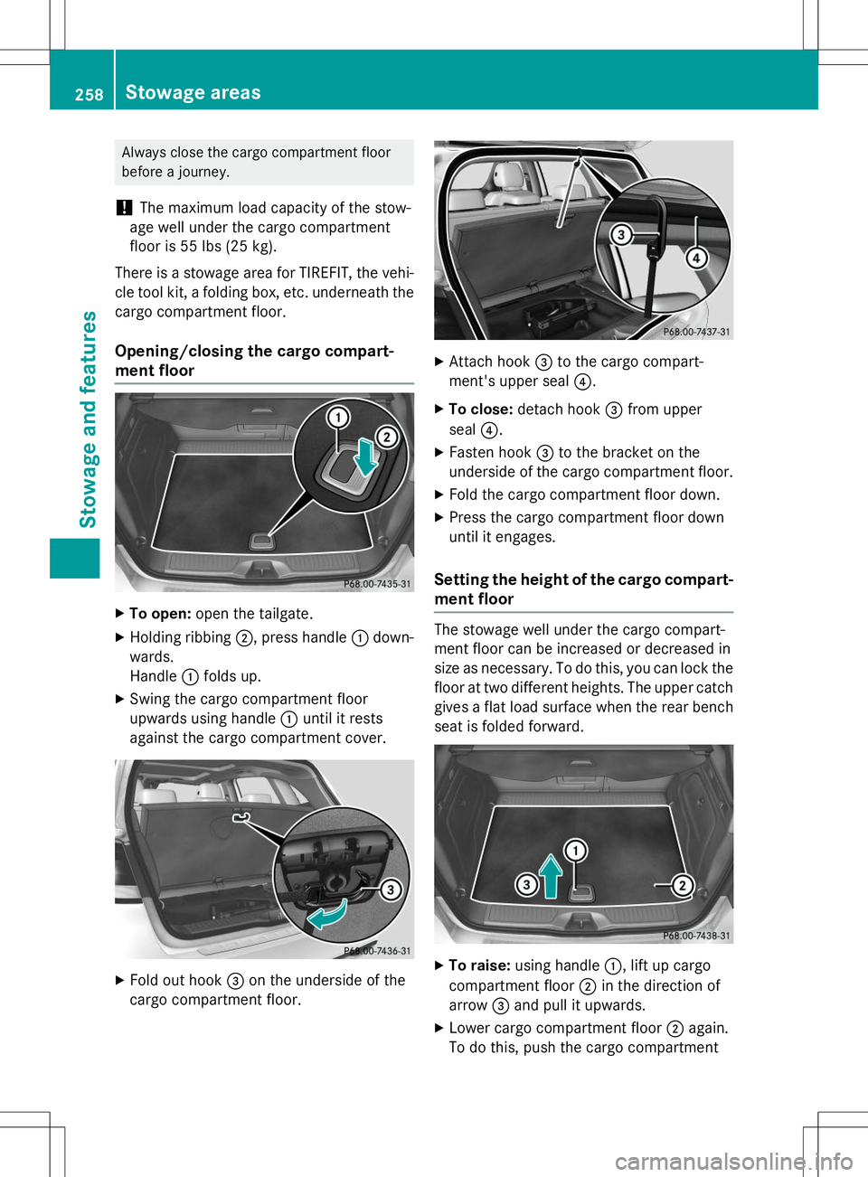MERCEDES-BENZ B-CLASS SPORTS 2015 Owners Manual Always close the cargo compartment floor
before a journey.
!The maximum load capacity of the stow-
age well under the cargo compartment
floor is 55 lbs (25 kg).
There is a stowage area for TIREFIT, t MERCEDES-BENZ B-CLASS SPORTS 2015 Owners Manual Always close the cargo compartment floor
before a journey.
!The maximum load capacity of the stow-
age well under the cargo compartment
floor is 55 lbs (25 kg).
There is a stowage area for TIREFIT, t